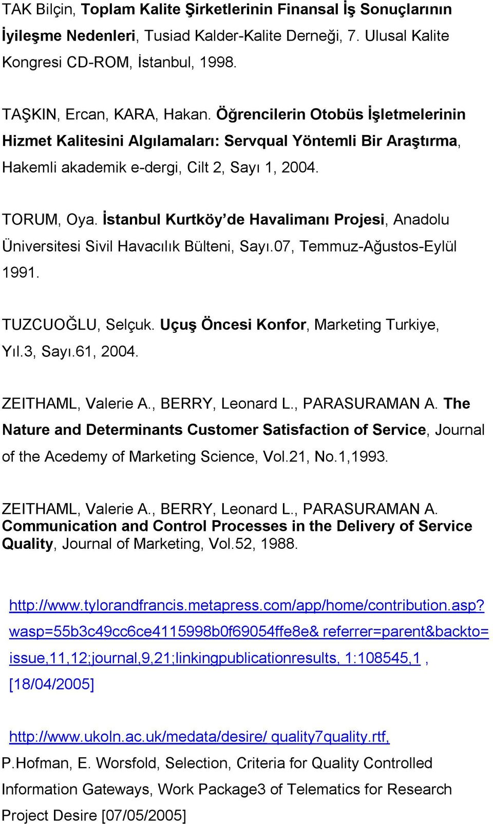 İstanbul Kurtköy de Havalimanı Projesi, Anadolu Üniversitesi Sivil Havacılık Bülteni, Sayı.07, Temmuz-Ağustos-Eylül 1991. TUZCUOĞLU, Selçuk. Uçuş Öncesi Konfor, Marketing Turkiye, Yıl.3, Sayı.