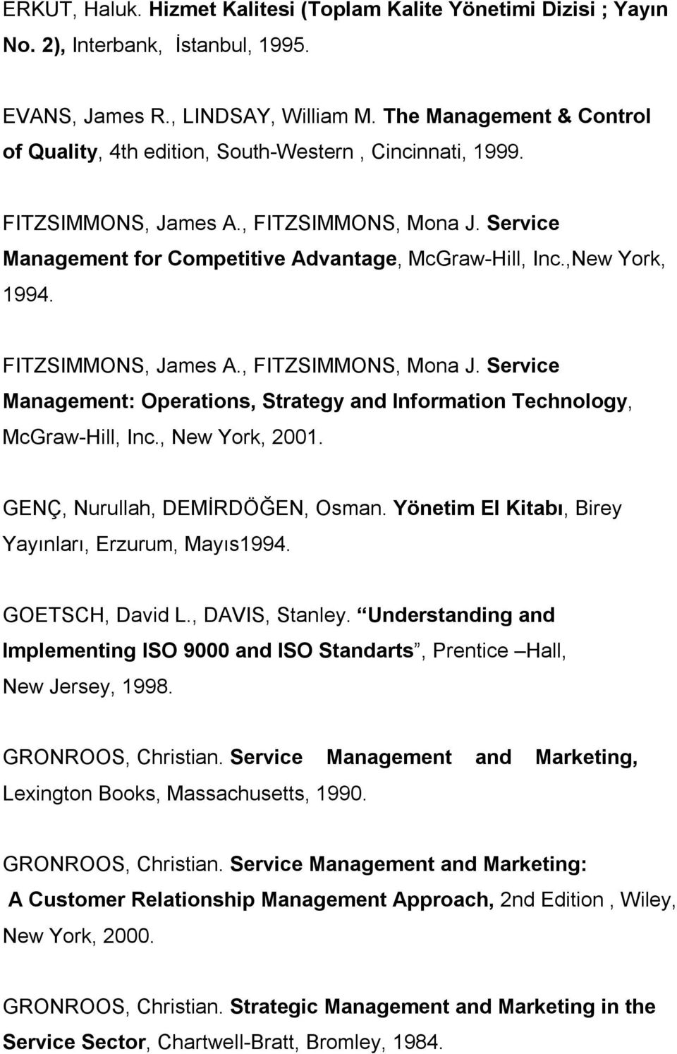 ,New York, 1994. FITZSIMMONS, James A., FITZSIMMONS, Mona J. Service Management: Operations, Strategy and Information Technology, McGraw-Hill, Inc., New York, 2001. GENÇ, Nurullah, DEMİRDÖĞEN, Osman.
