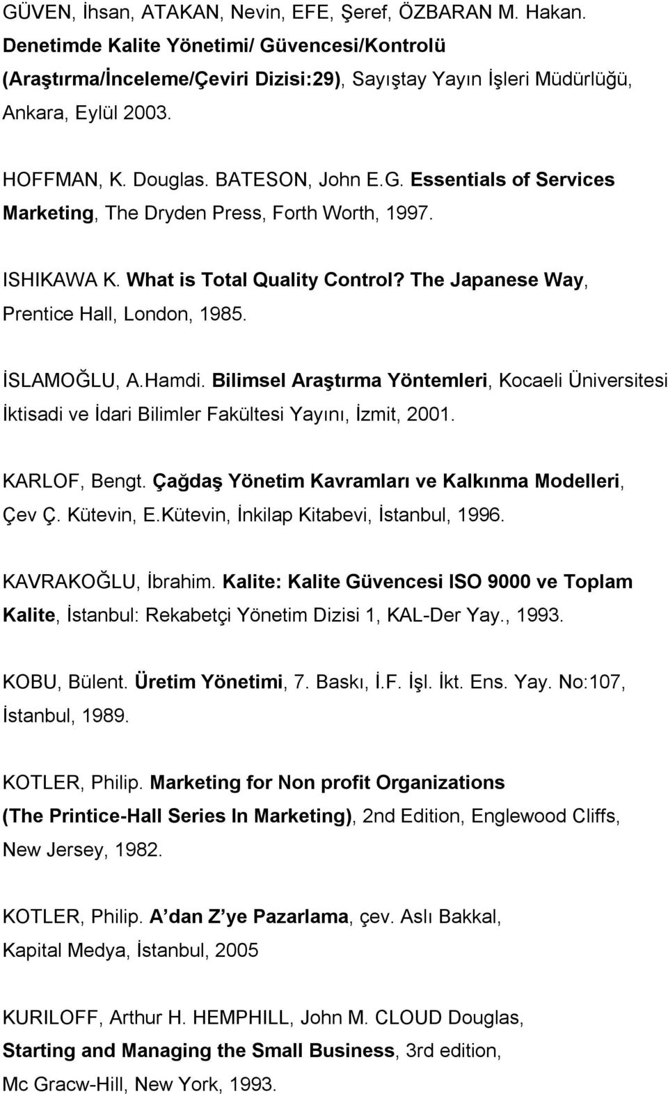 İSLAMOĞLU, A.Hamdi. Bilimsel Araştırma Yöntemleri, Kocaeli Üniversitesi İktisadi ve İdari Bilimler Fakültesi Yayını, İzmit, 2001. KARLOF, Bengt. Çağdaş Yönetim Kavramları ve Kalkınma Modelleri, Çev Ç.