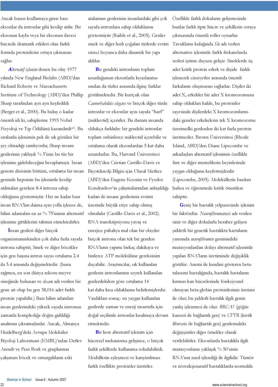 Alternatif işlenim denen bu olay 1977 yılında New England Biolabs (ABD) dan Richard Roberts ve Massachusetts Institute of Technology (ABD) den Phillip Sharp tarafından ayrı ayrı keşfedildi (Berget et