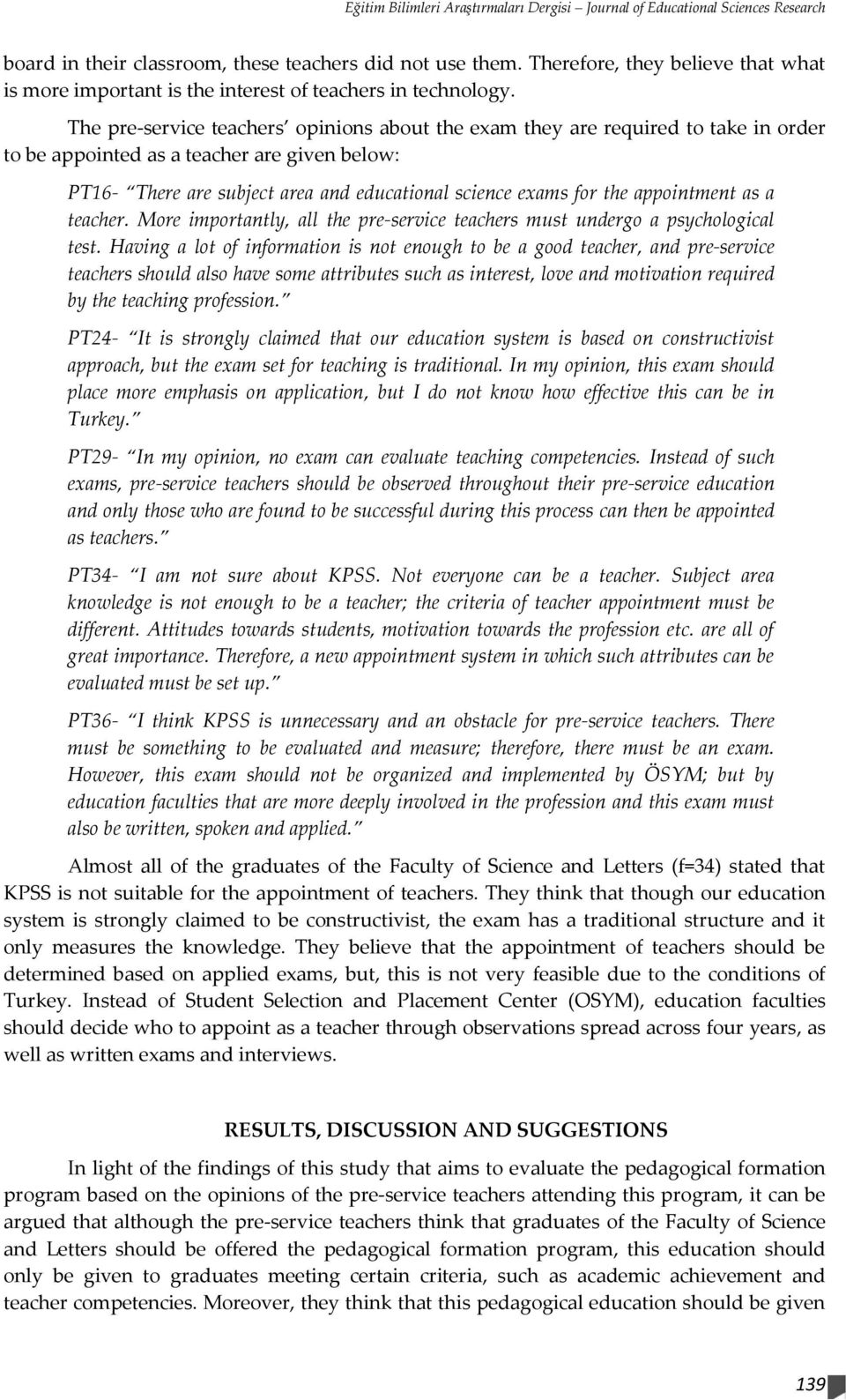 The pre-service teachers opinions about the exam they are required to take in order to be appointed as a teacher are given below: PT16- There are subject area and educational science exams for the