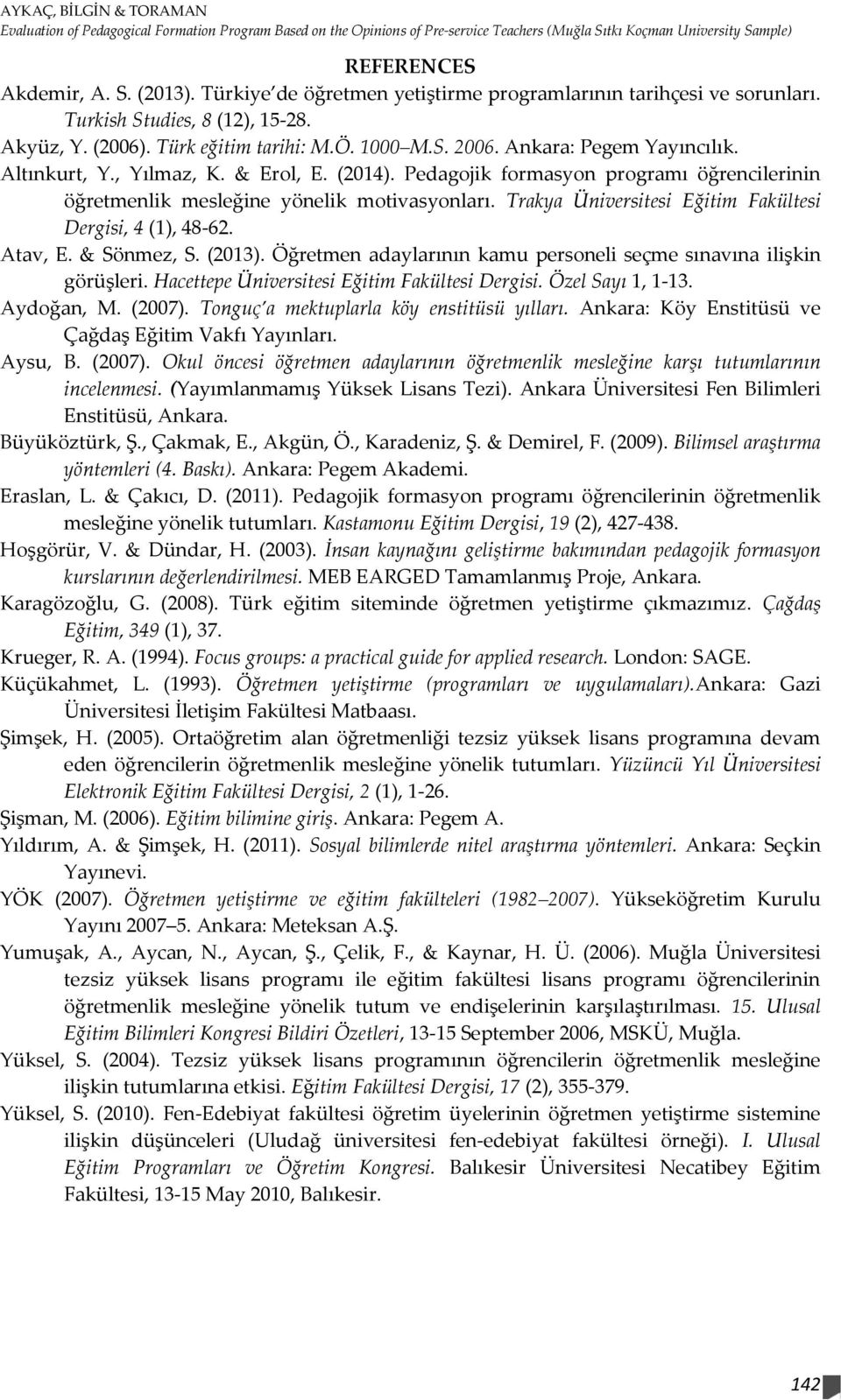 , Yılmaz, K. & Erol, E. (2014). Pedagojik formasyon programı öğrencilerinin öğretmenlik mesleğine yönelik motivasyonları. Trakya Üniversitesi Eğitim Fakültesi Dergisi, 4 (1), 48-62. Atav, E.