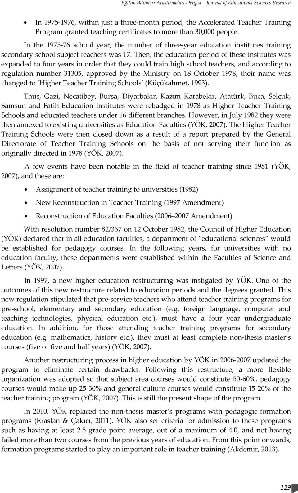 Then, the education period of these institutes was expanded to four years in order that they could train high school teachers, and according to regulation number 31305, approved by the Ministry on 18