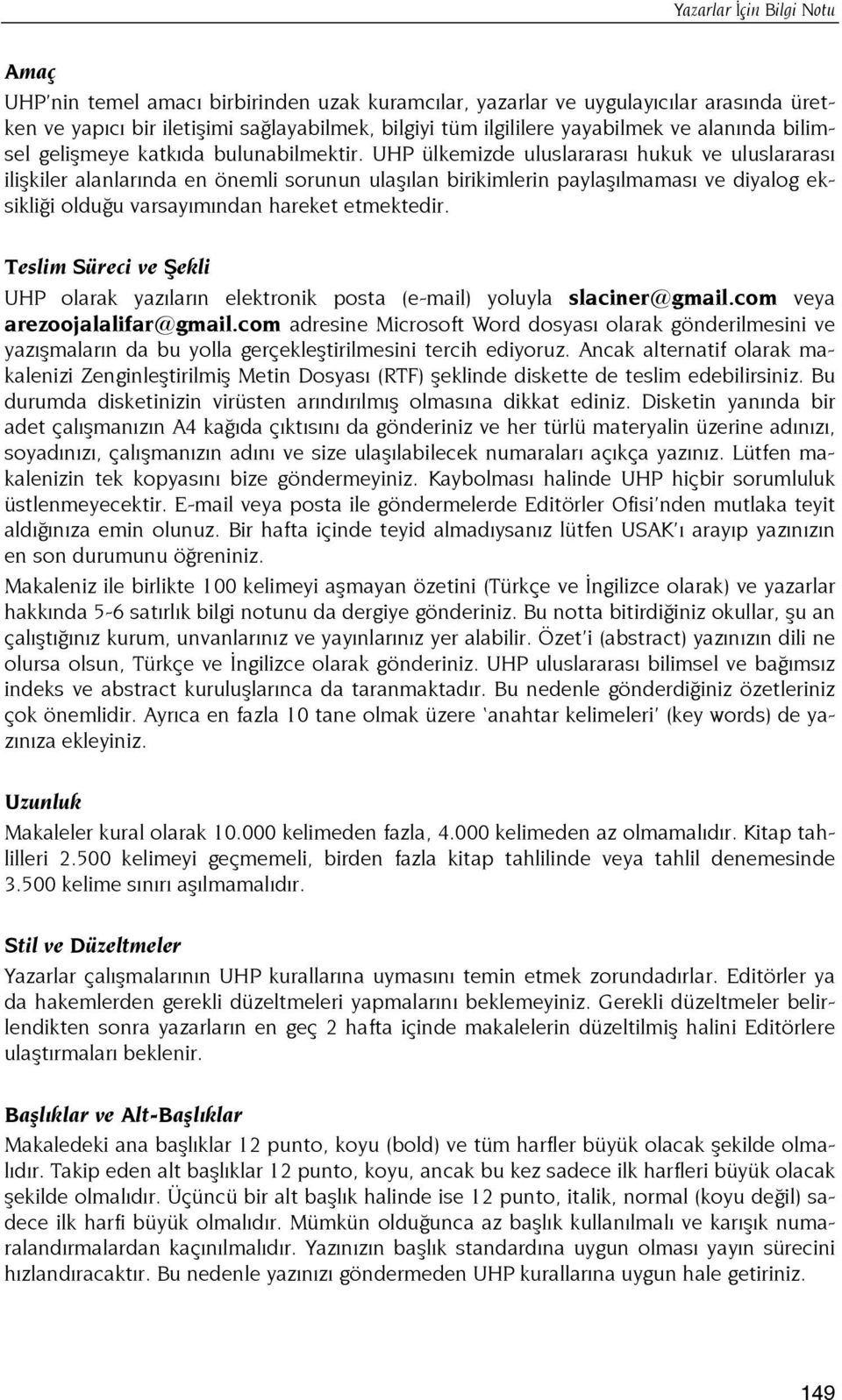 UHP ülkemizde uluslararası hukuk ve uluslararası ilişkiler alanlarında en önemli sorunun ulaşılan birikimlerin paylaşılmaması ve diyalog eksikliği olduğu varsayımından hareket etmektedir.