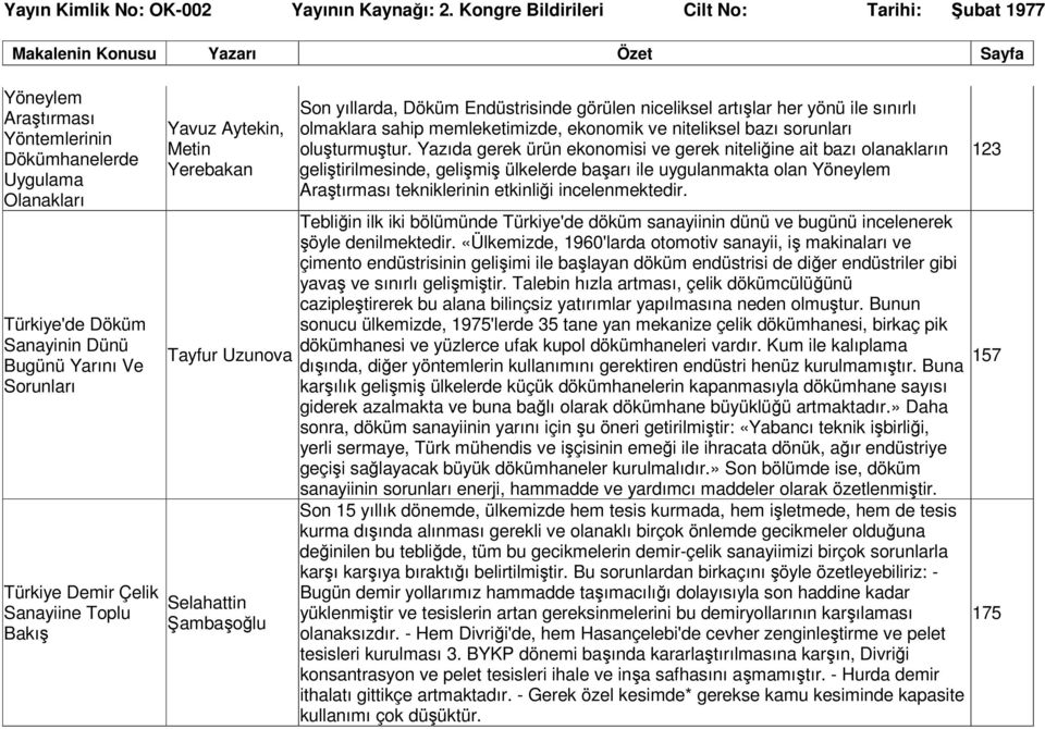 Yazıda gerek ürün ekonomisi ve gerek niteliğine ait bazı olanakların geliştirilmesinde, gelişmiş ülkelerde başarı ile uygulanmakta olan Yöneylem Araştırması tekniklerinin etkinliği incelenmektedir.