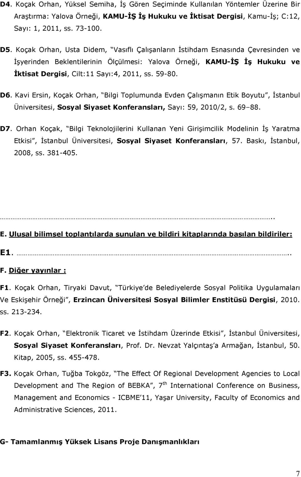 59-80. D6. Kavi Ersin, Koçak Orhan, Bilgi Toplumunda Evden Çalışmanın Etik Boyutu, Đstanbul Üniversitesi, Sosyal Siyaset Konferansları, Sayı: 59, 2010/2, s. 69 88. D7.