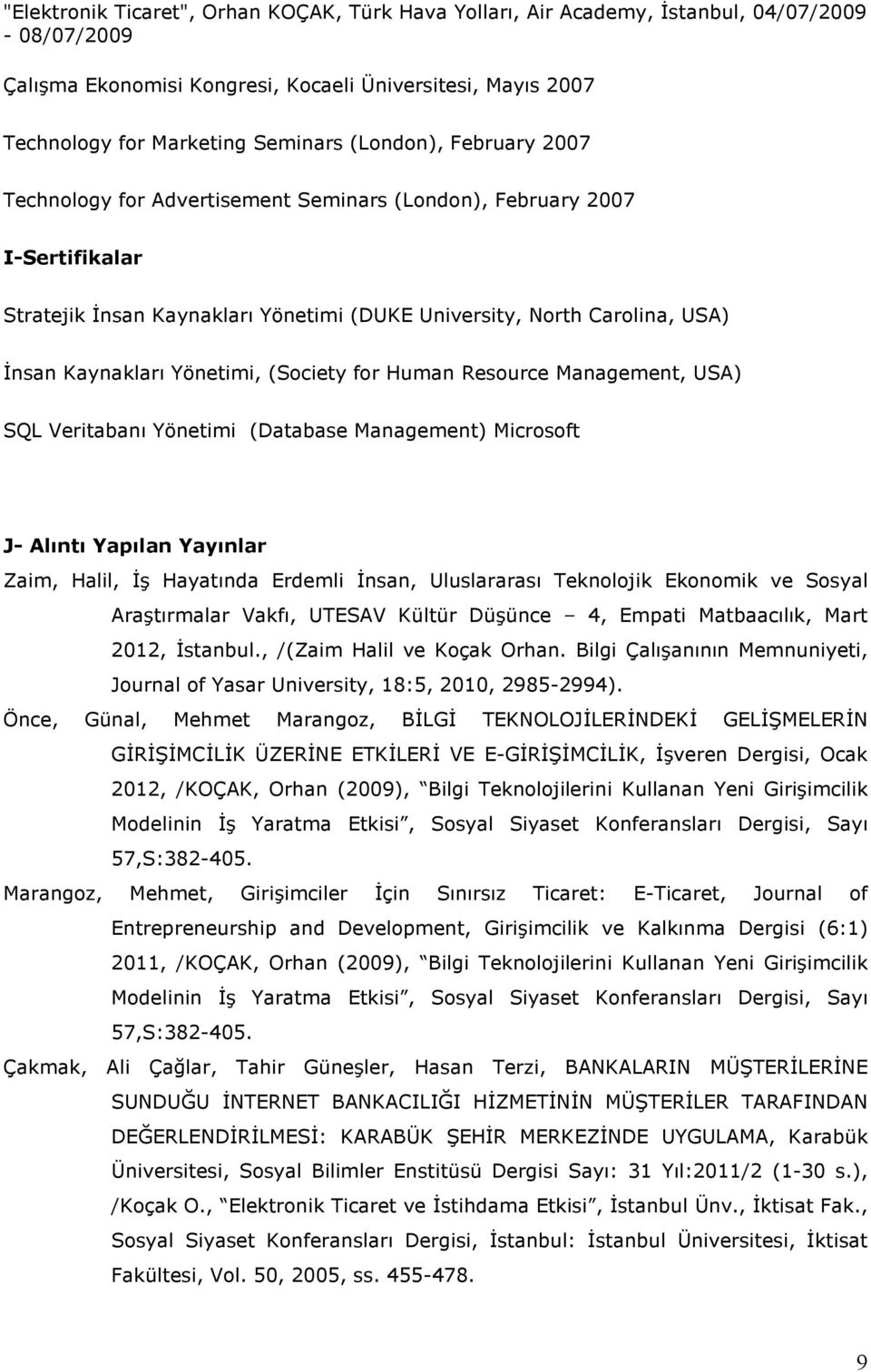 Yönetimi, (Society for Human Resource Management, USA) SQL Veritabanı Yönetimi (Database Management) Microsoft J- Alıntı Yapılan Yayınlar Zaim, Halil, Đş Hayatında Erdemli Đnsan, Uluslararası