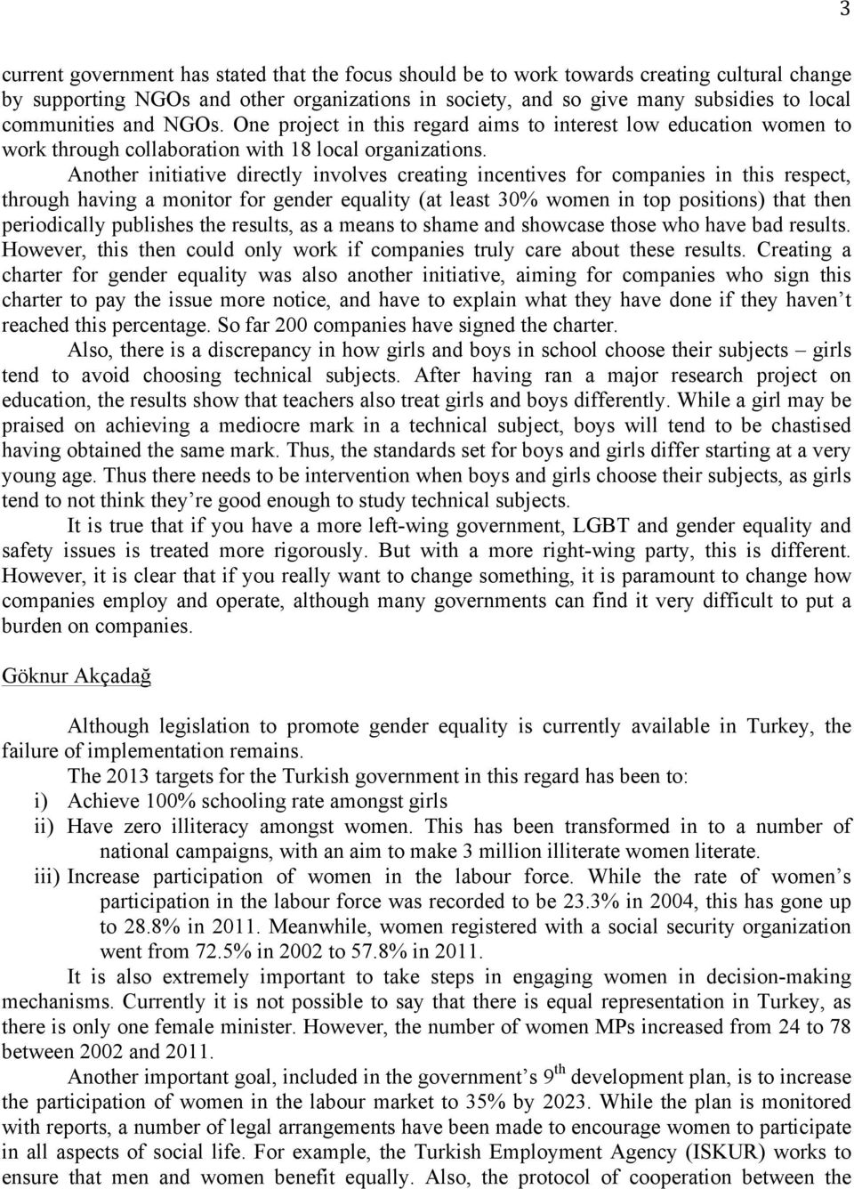 Another initiative directly involves creating incentives for companies in this respect, through having a monitor for gender equality (at least 30% women in top positions) that then periodically