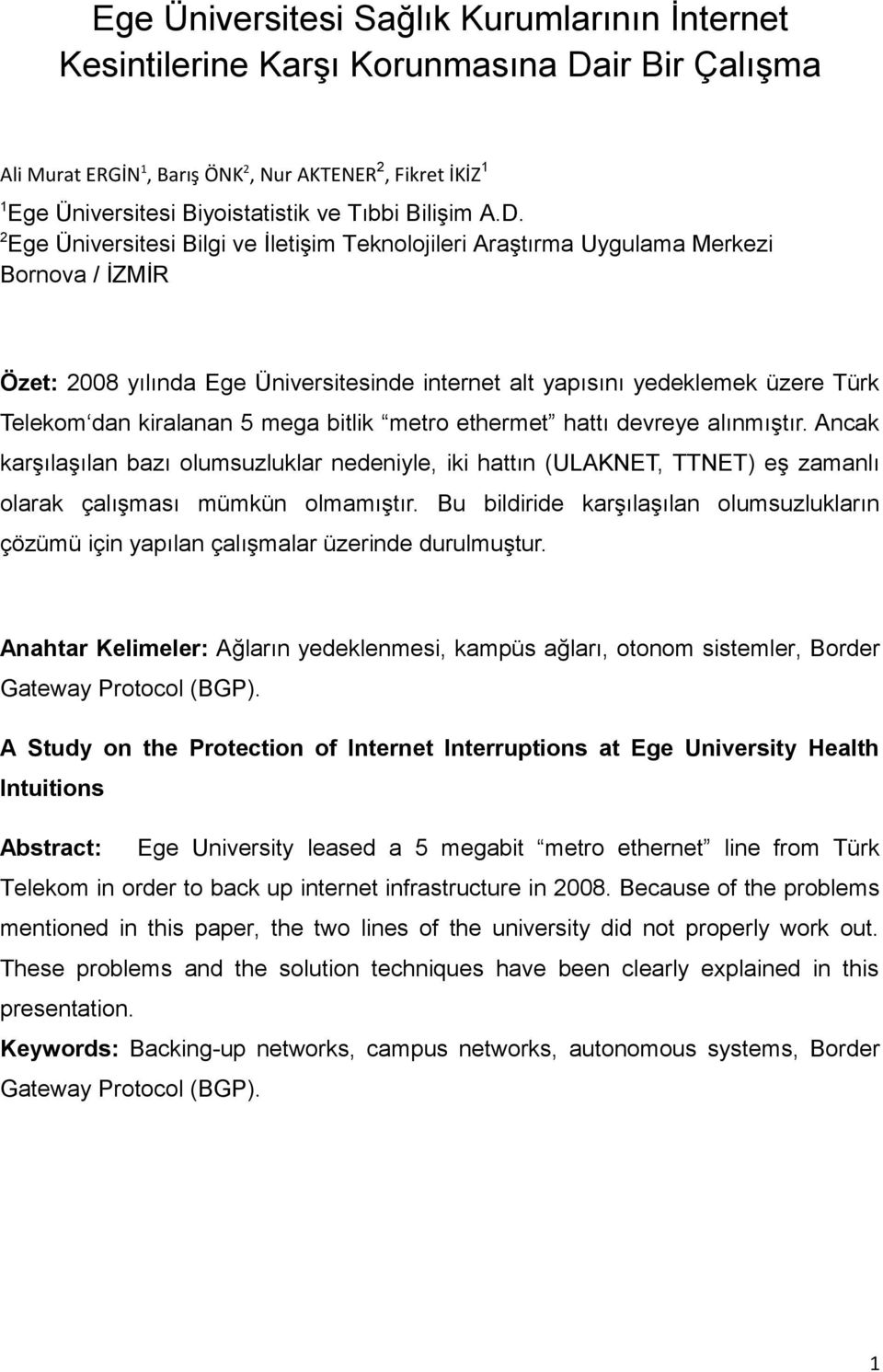 2 Ege Üniversitesi Bilgi ve İletişim Teknolojileri Araştırma Uygulama Merkezi Bornova / İZMİR Özet: 2008 yılında Ege Üniversitesinde internet alt yapısını yedeklemek üzere Türk Telekom dan kiralanan