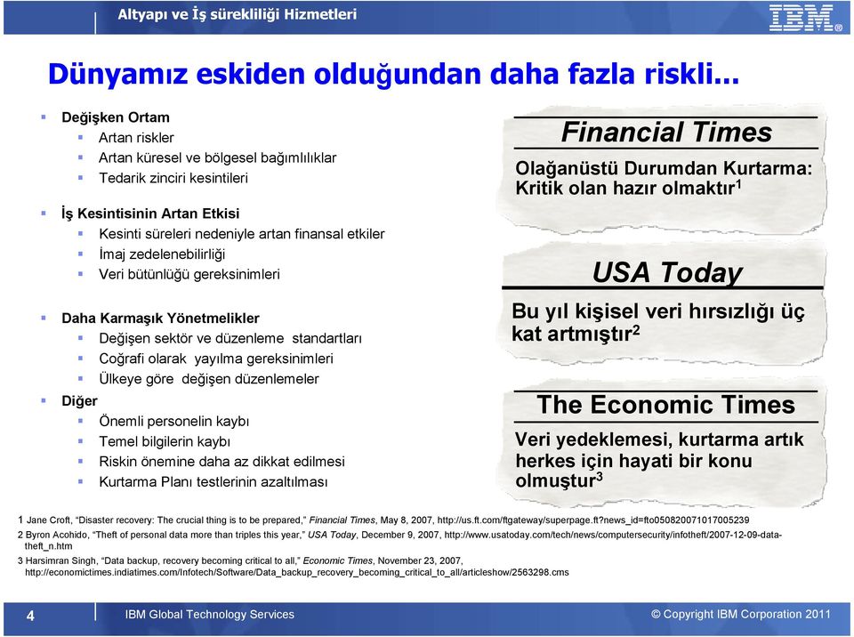 zedelenebilirliği Veri bütünlüğü gereksinimleri Daha Karmaşık Yönetmelikler Değişen sektör ve düzenleme standartları Coğrafi olarak yayılma gereksinimleri Ülkeye göre değişen düzenlemeler Diğer