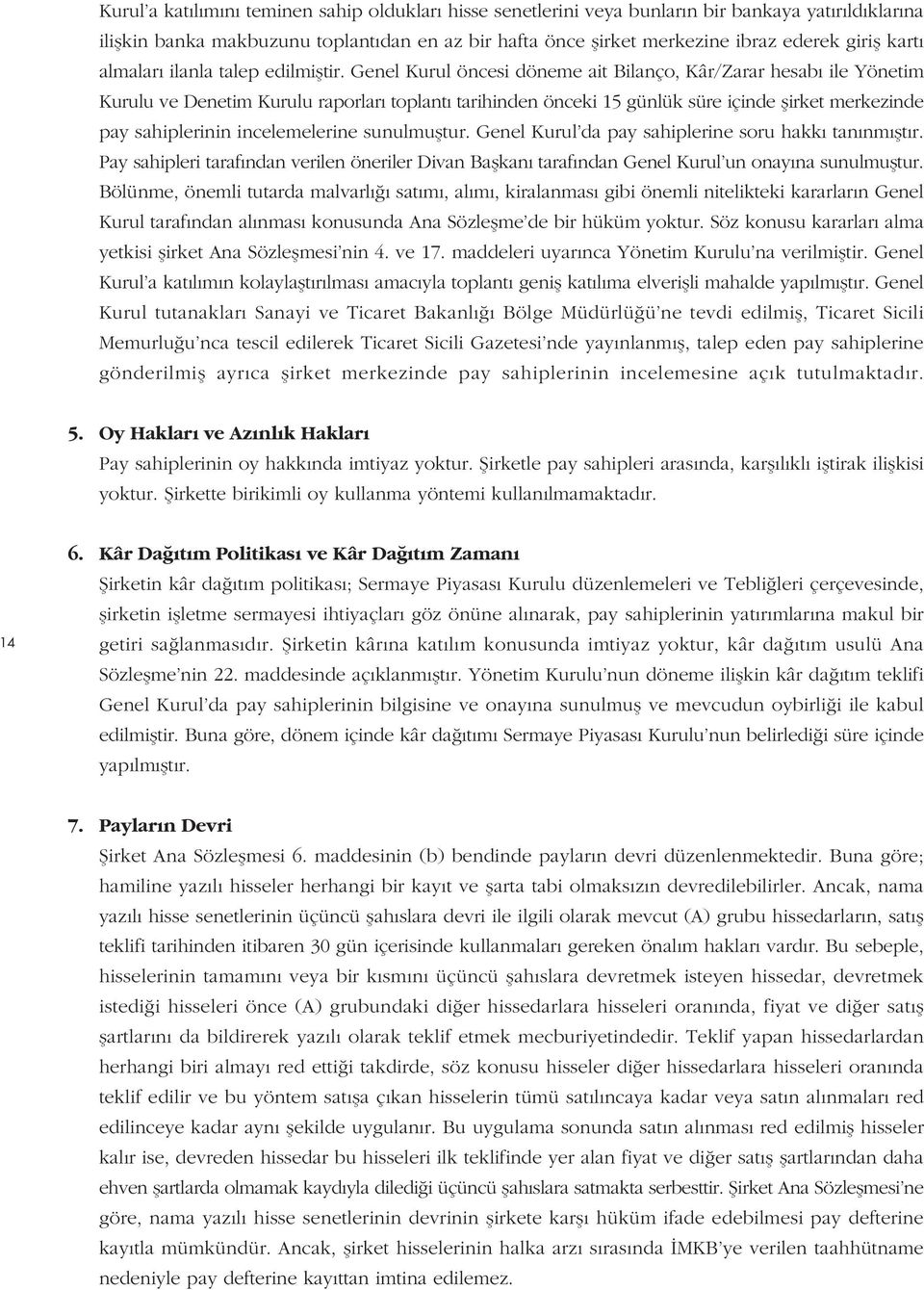 Genel Kurul öncesi döneme ait Bilanço, Kâr/Zarar hesab ile Yönetim Kurulu ve Denetim Kurulu raporlar toplant tarihinden önceki 15 günlük süre içinde flirket merkezinde pay sahiplerinin incelemelerine