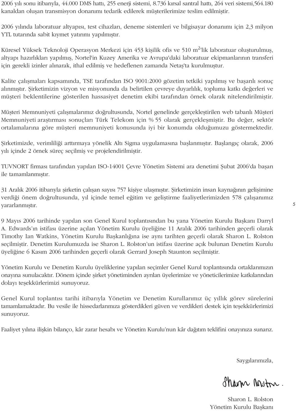 2006 yılında laboratuar altyapısı, test cihazları, deneme sistemleri ve bilgisayar donanımı için 2,3 milyon YTL tutarında sabit kıymet yatırımı yapılmıfltır.