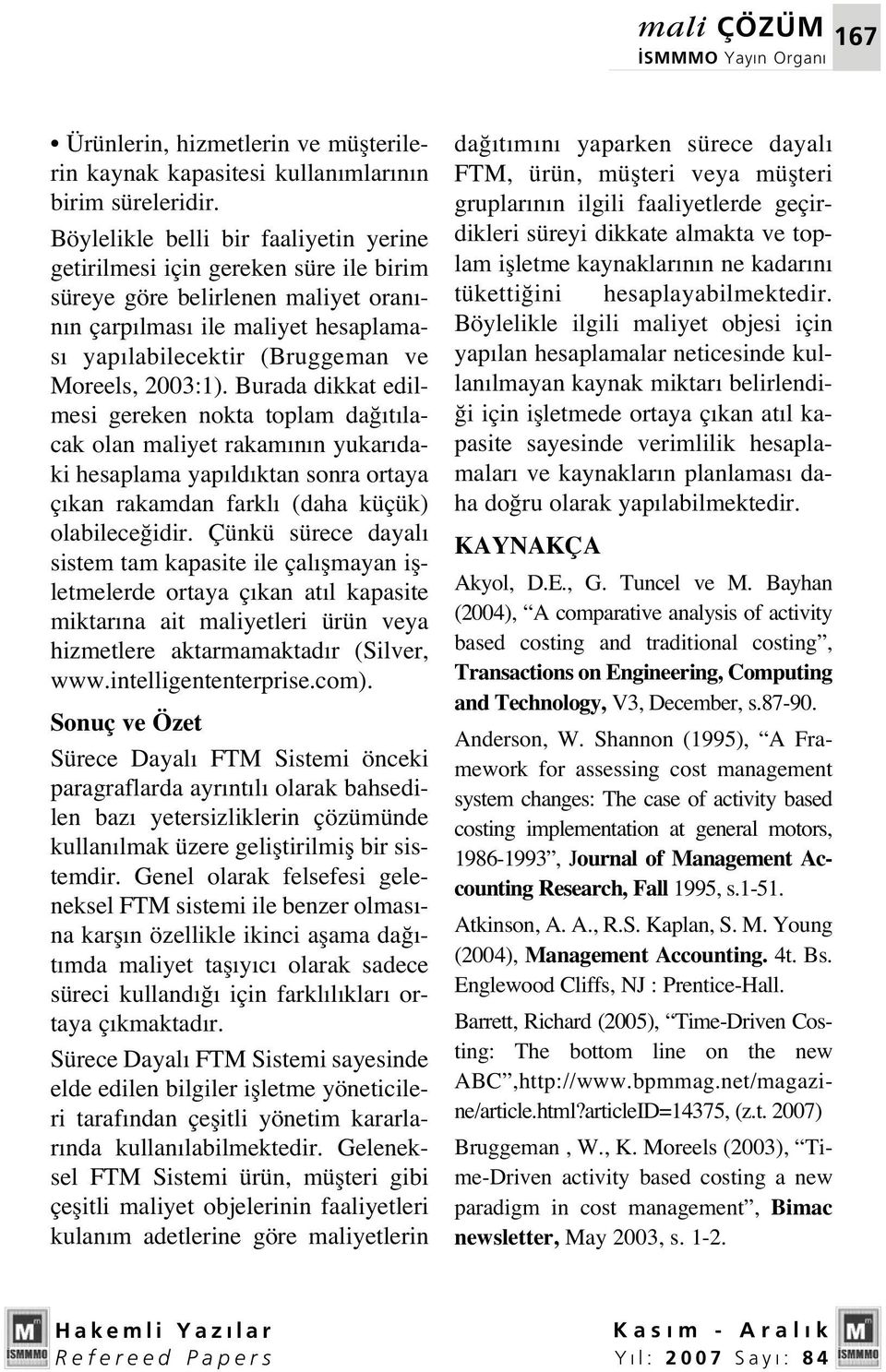 2003:1). Burada dikkat edilmesi gereken nokta toplam da t lacak olan maliyet rakam n n yukar daki hesaplama yap ld ktan sonra ortaya ç kan rakamdan farkl (daha küçük) olabilece idir.