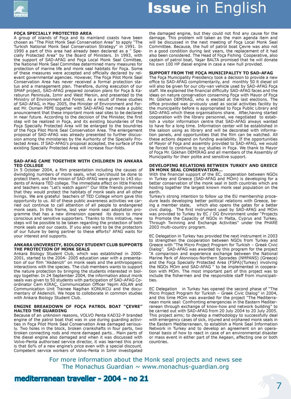 In 1993, with the support of SAD-AFAG and Foça Local Monk Seal Comittee, the National Monk Seal Commitee determined many measures for protection of marine life and monk seal habitats for Foça.