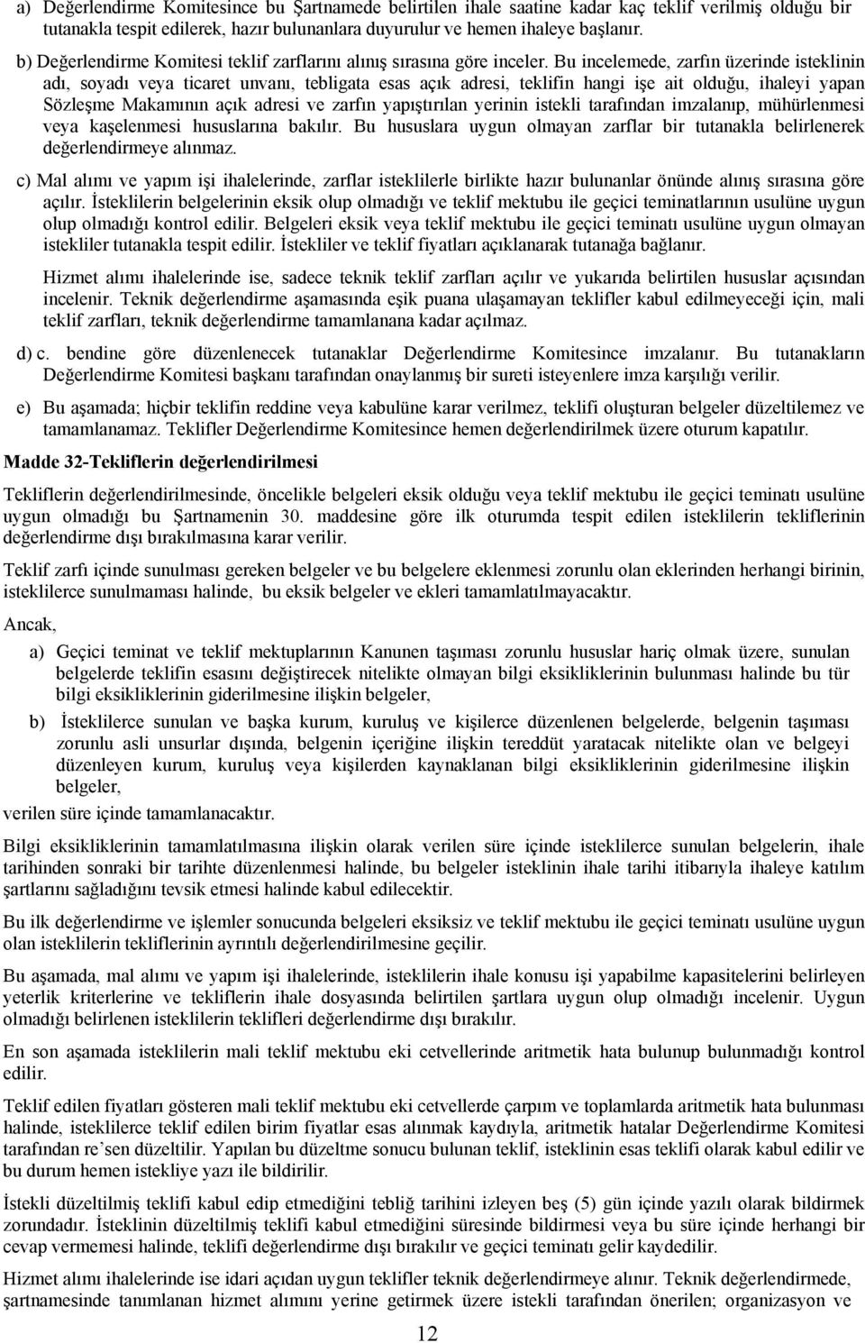 Bu incelemede, zarfın üzerinde isteklinin adı, soyadı veya ticaret unvanı, tebligata esas açık adresi, teklifin hangi işe ait olduğu, ihaleyi yapan Sözleşme Makamının açık adresi ve zarfın