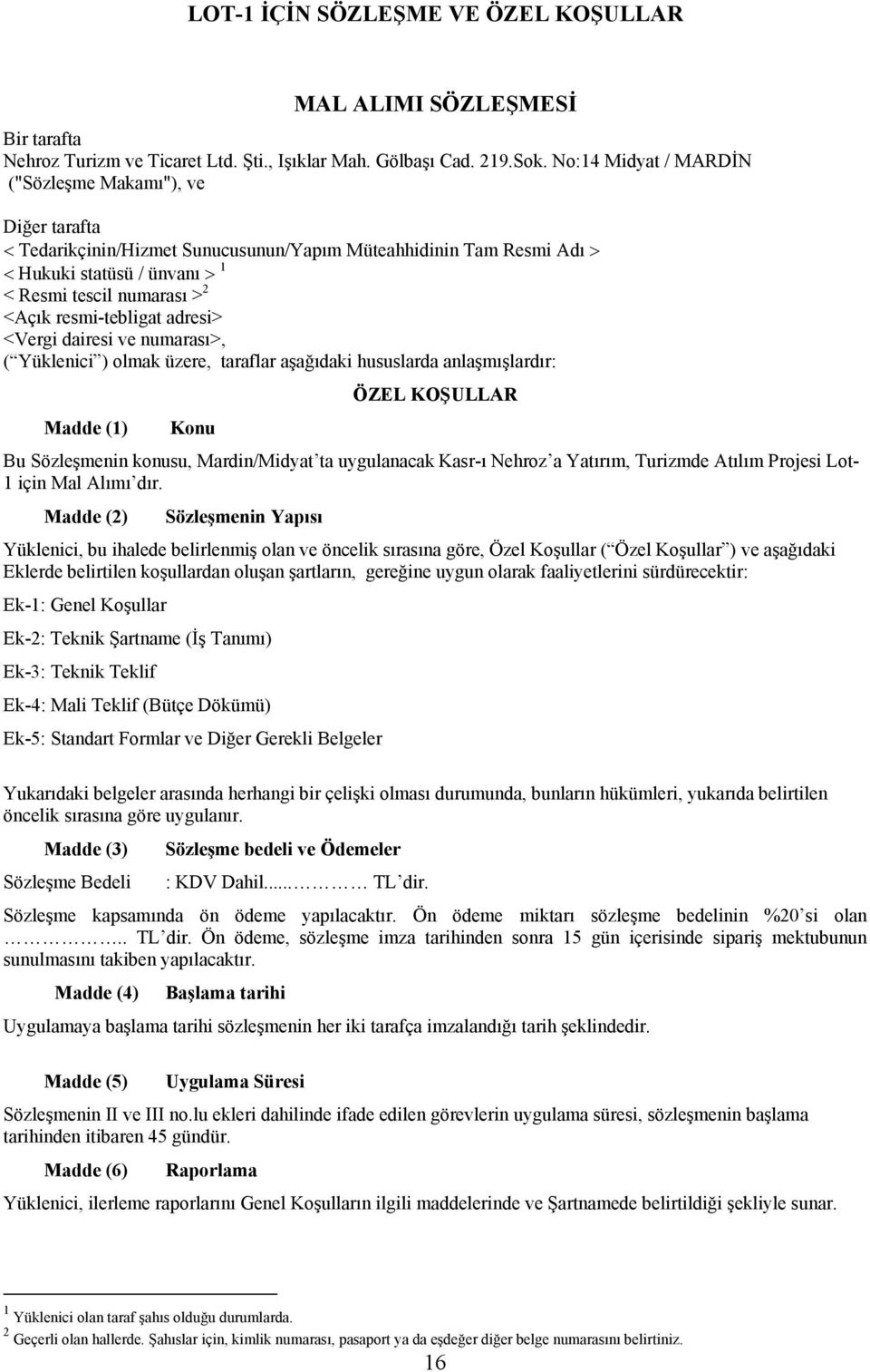 resmi-tebligat adresi> <Vergi dairesi ve numarası>, ( Yüklenici ) olmak üzere, taraflar aşağıdaki hususlarda anlaşmışlardır: ÖZEL KOŞULLAR Madde (1) Konu Bu Sözleşmenin konusu, Mardin/Midyat ta