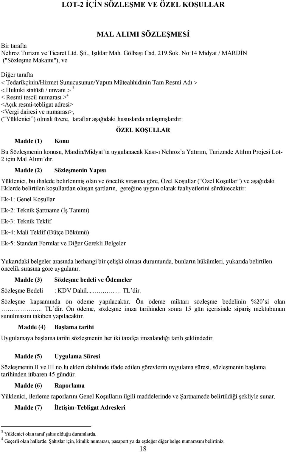 resmi-tebligat adresi> <Vergi dairesi ve numarası>, ( Yüklenici ) olmak üzere, taraflar aşağıdaki hususlarda anlaşmışlardır: ÖZEL KOŞULLAR Madde (1) Konu Bu Sözleşmenin konusu, Mardin/Midyat ta