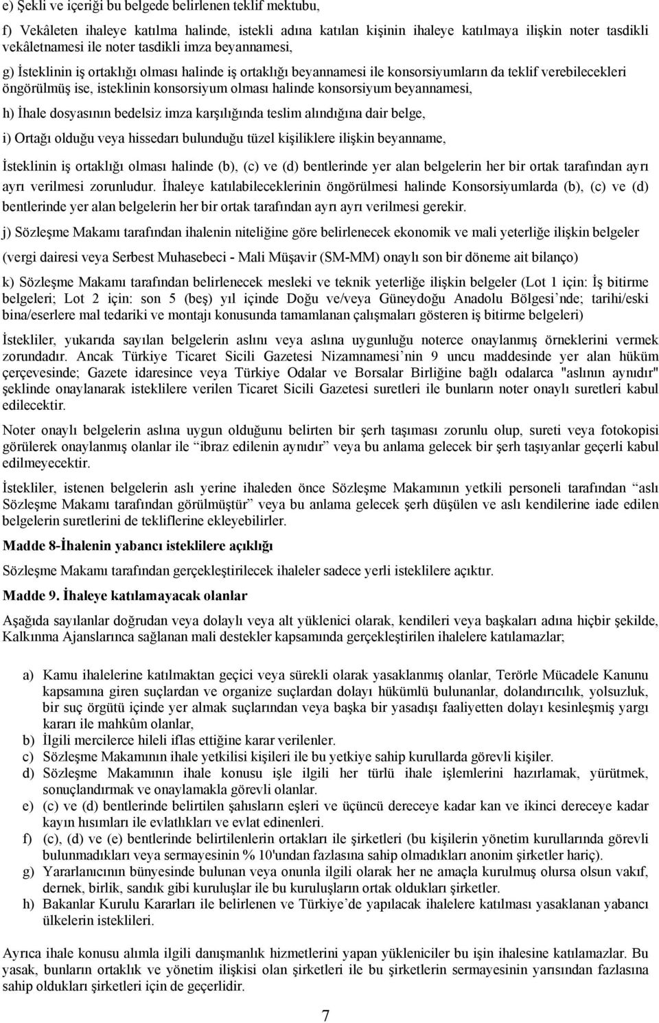 beyannamesi, h) İhale dosyasının bedelsiz imza karşılığında teslim alındığına dair belge, i) Ortağı olduğu veya hissedarı bulunduğu tüzel kişiliklere ilişkin beyanname, İsteklinin iş ortaklığı olması