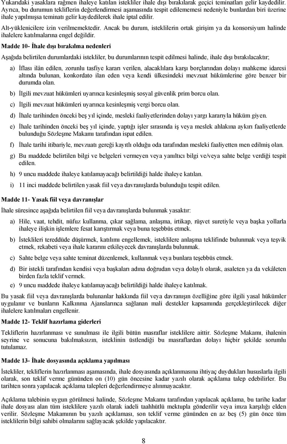 Alt-yüklenicilere izin verilmemektedir. Ancak bu durum, isteklilerin ortak girişim ya da konsorsiyum halinde ihalelere katılmalarına engel değildir.