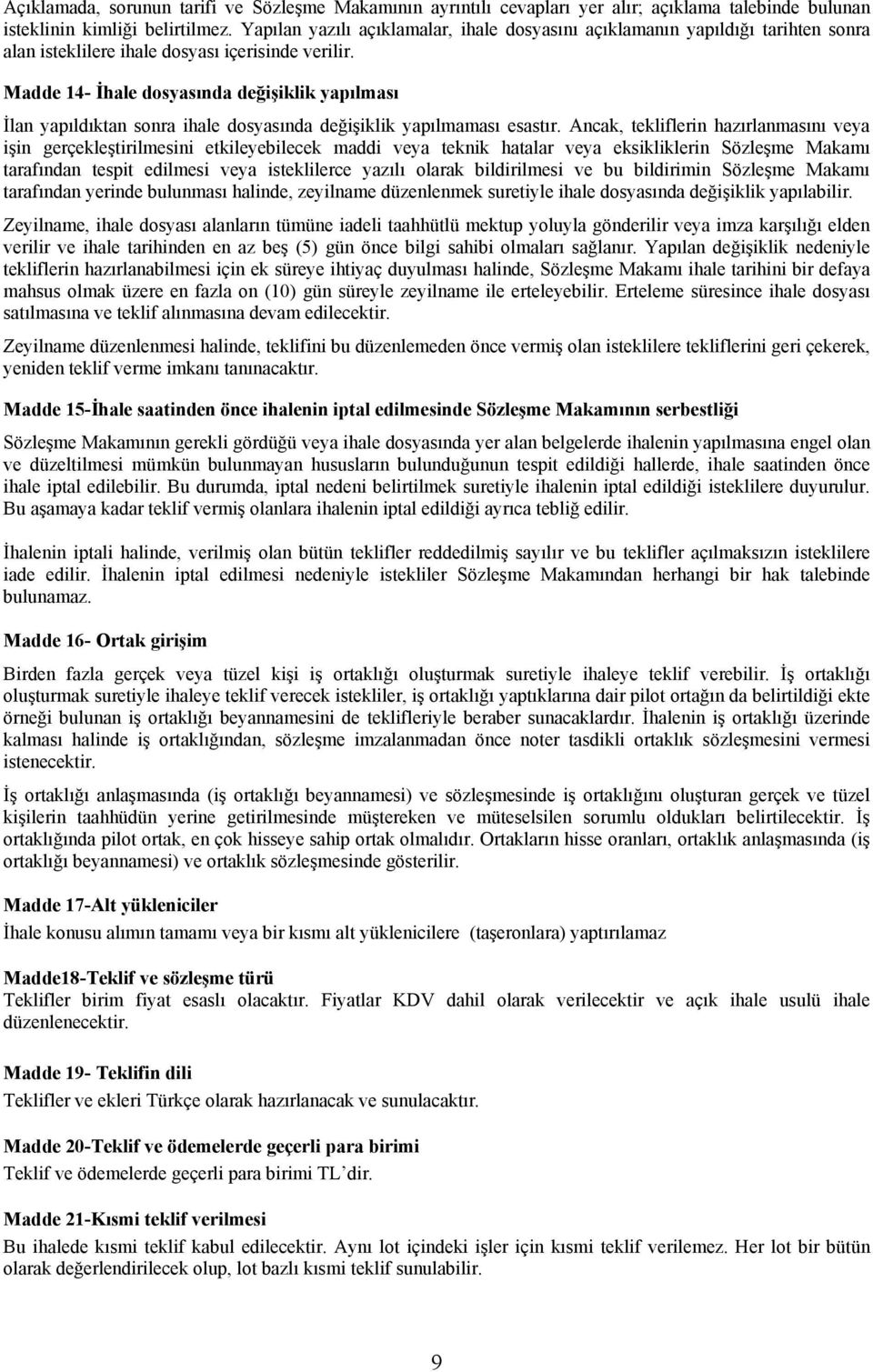 Madde 14- İhale dosyasında değişiklik yapılması İlan yapıldıktan sonra ihale dosyasında değişiklik yapılmaması esastır.