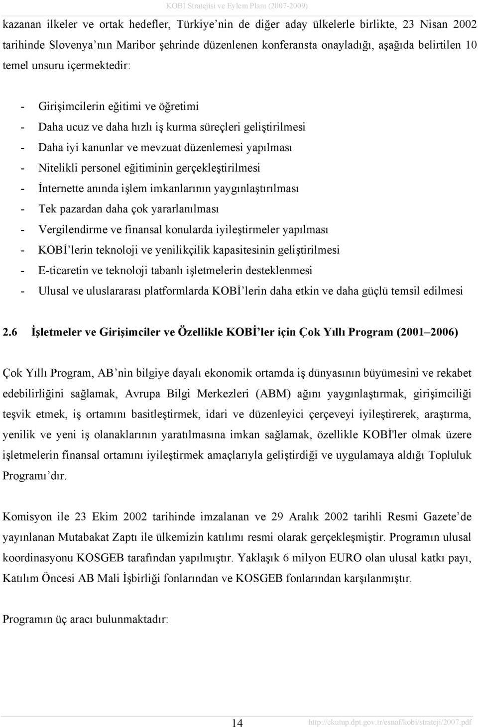 eğitiminin gerçekleştirilmesi - İnternette anında işlem imkanlarının yaygınlaştırılması - Tek pazardan daha çok yararlanılması - Vergilendirme ve finansal konularda iyileştirmeler yapılması - KOBİ