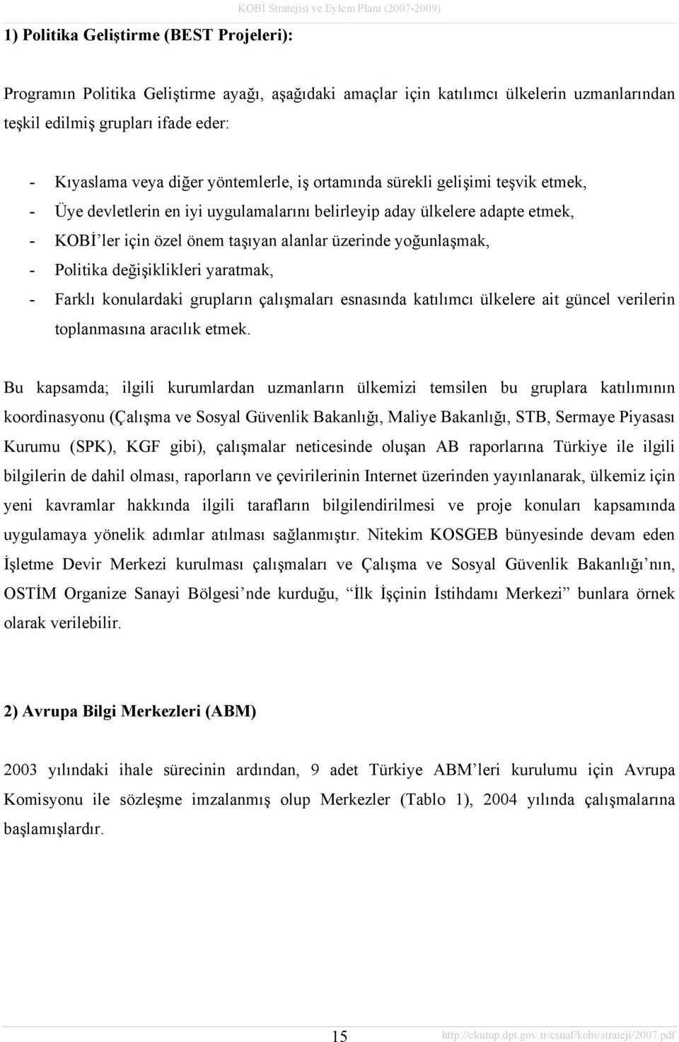 özel önem taşıyan alanlar üzerinde yoğunlaşmak, - Politika değişiklikleri yaratmak, - Farklı konulardaki grupların çalışmaları esnasında katılımcı ülkelere ait güncel verilerin toplanmasına aracılık