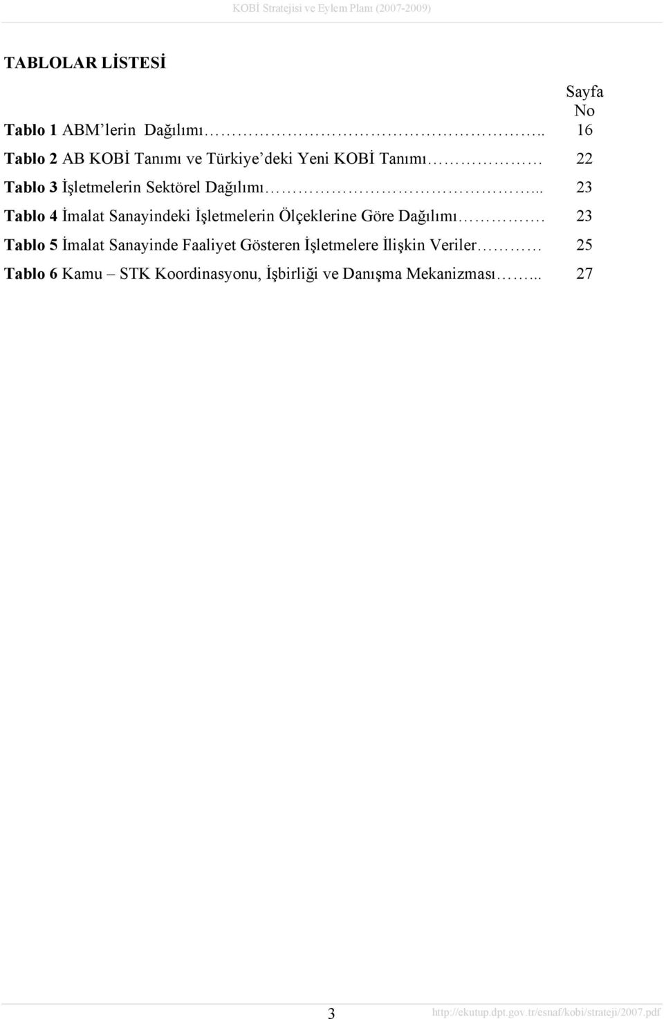 Dağılımı... 23 Tablo 4 İmalat Sanayindeki İşletmelerin Ölçeklerine Göre Dağılımı.