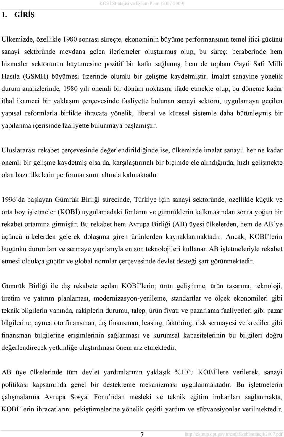 İmalat sanayine yönelik durum analizlerinde, 1980 yılı önemli bir dönüm noktasını ifade etmekte olup, bu döneme kadar ithal ikameci bir yaklaşım çerçevesinde faaliyette bulunan sanayi sektörü,