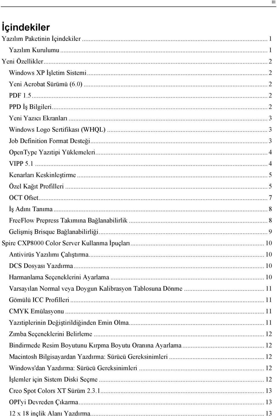 .. 5 Özel Kağıt Profilleri... 5 OCT Ofset... 7 İş Adını Tanıma... 8 FreeFlow Prepress Takımına Bağlanabilirlik... 8 Gelişmiş Brisque Bağlanabilirliği... 9 Spire CXP8000 Color Server Kullanma İpuçları.