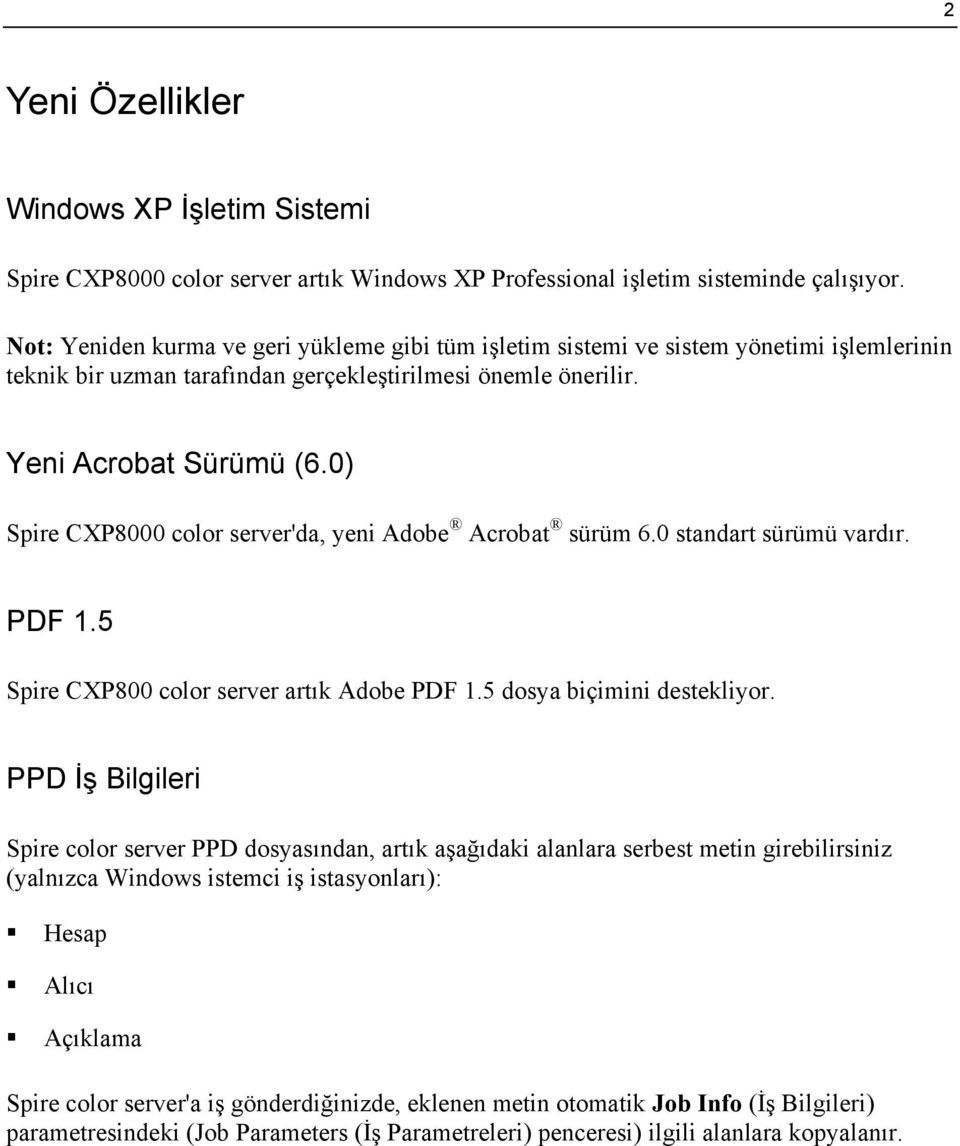 0) Spire CXP8000 color server'da, yeni Adobe Acrobat sürüm 6.0 standart sürümü vardır. PDF 1.5 Spire CXP800 color server artık Adobe PDF 1.5 dosya biçimini destekliyor.