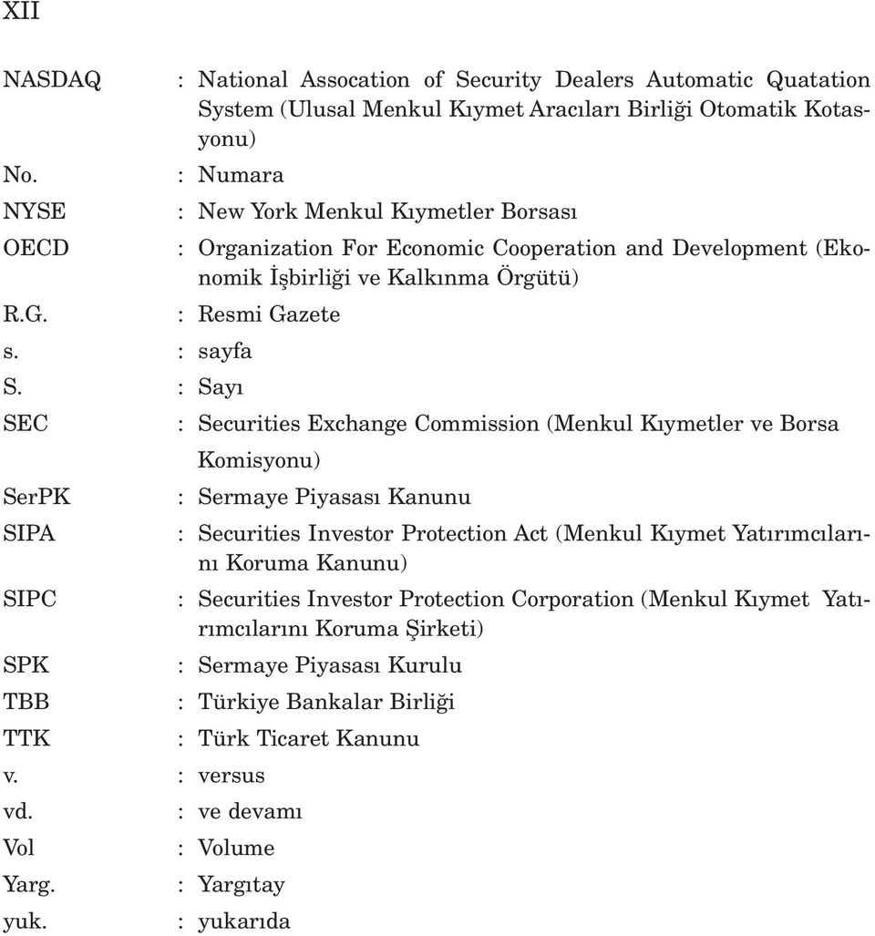 : Say SEC : Securities Exchange Commission (Menkul K ymetler ve Borsa Komisyonu) SerPK : Sermaye Piyasas Kanunu SIPA : Securities Investor Protection Act (Menkul K ymet Yat r mc lar - n Koruma