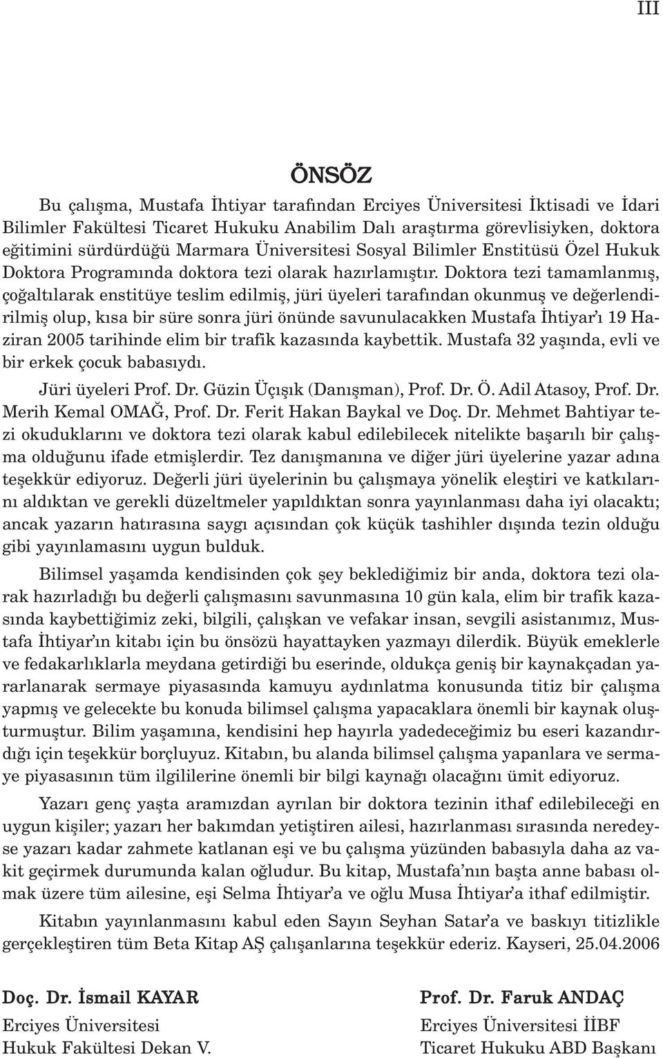 Doktora tezi tamamlanm fl, ço alt larak enstitüye teslim edilmifl, jüri üyeleri taraf ndan okunmufl ve de erlendirilmifl olup, k sa bir süre sonra jüri önünde savunulacakken Mustafa htiyar 19 Haziran