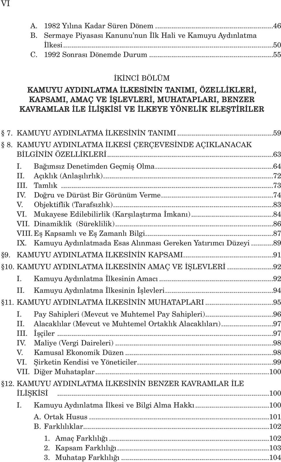 KAMUYU AYDINLATMA LKES ÇERÇEVES NDE AÇIKLANACAK B LG N N ÖZELL KLER...63 I. Ba ms z Denetimden Geçmifl Olma...64 II. Aç kl k (Anlafl l rl k)...72 III. Taml k...73 IV.