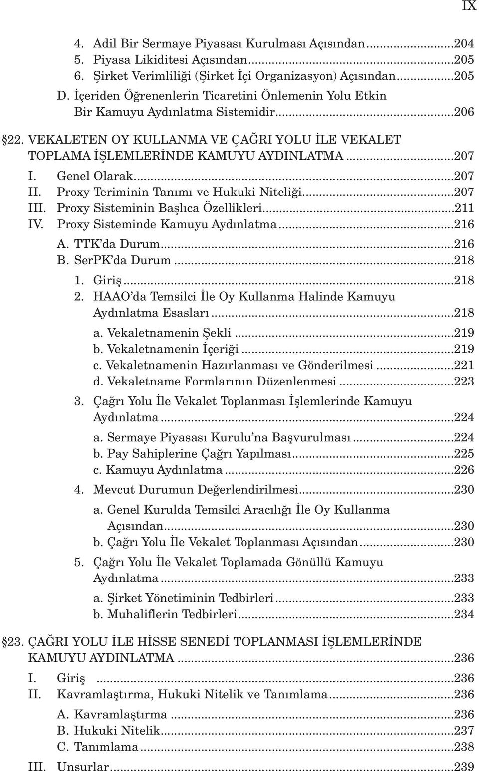 Genel Olarak...207 II. Proxy Teriminin Tan m ve Hukuki Niteli i...207 III. Proxy Sisteminin Bafll ca Özellikleri...211 IV. Proxy Sisteminde Kamuyu Ayd nlatma...216 A. TTK da Durum...216 B.