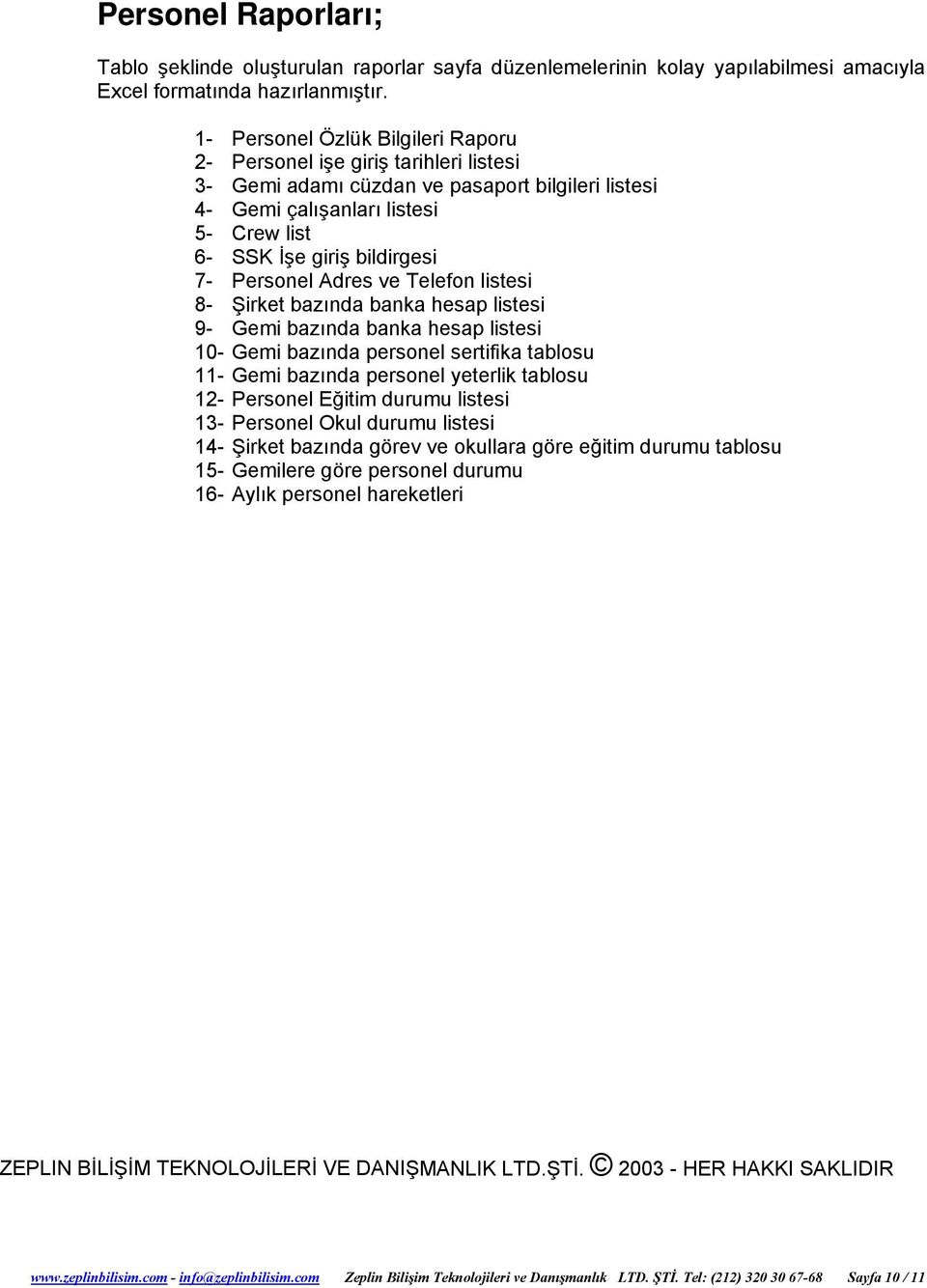 Personel Adres ve Telefon listesi 8- Şirket bazında banka hesap listesi 9- Gemi bazında banka hesap listesi 10- Gemi bazında personel sertifika tablosu 11- Gemi bazında personel yeterlik tablosu 12-