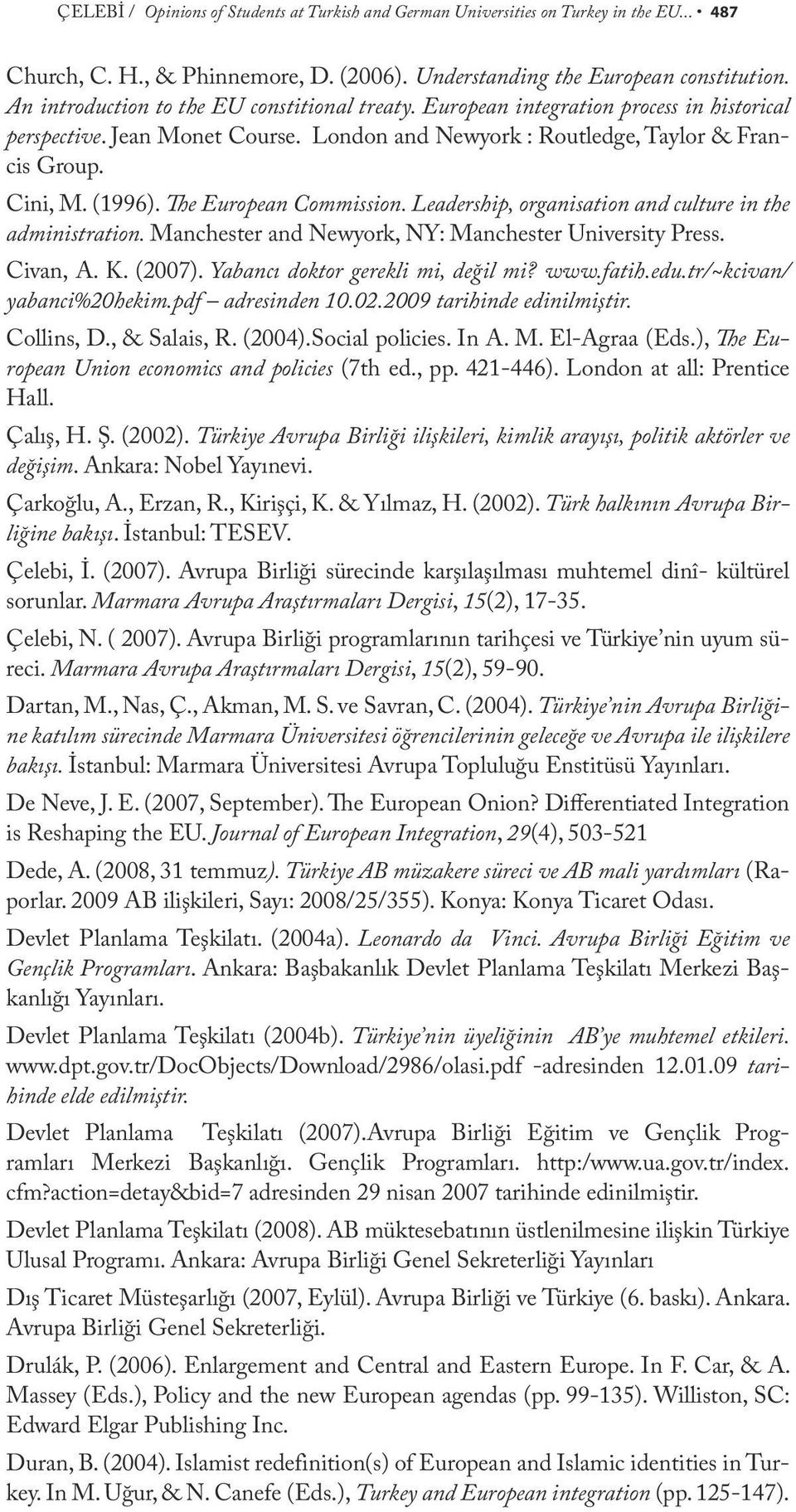 The European Commission. Leadership, organisation and culture in the administration. Manchester and Newyork, NY: Manchester University Press. Civan, A. K. (2007). Yabancı doktor gerekli mi, değil mi?