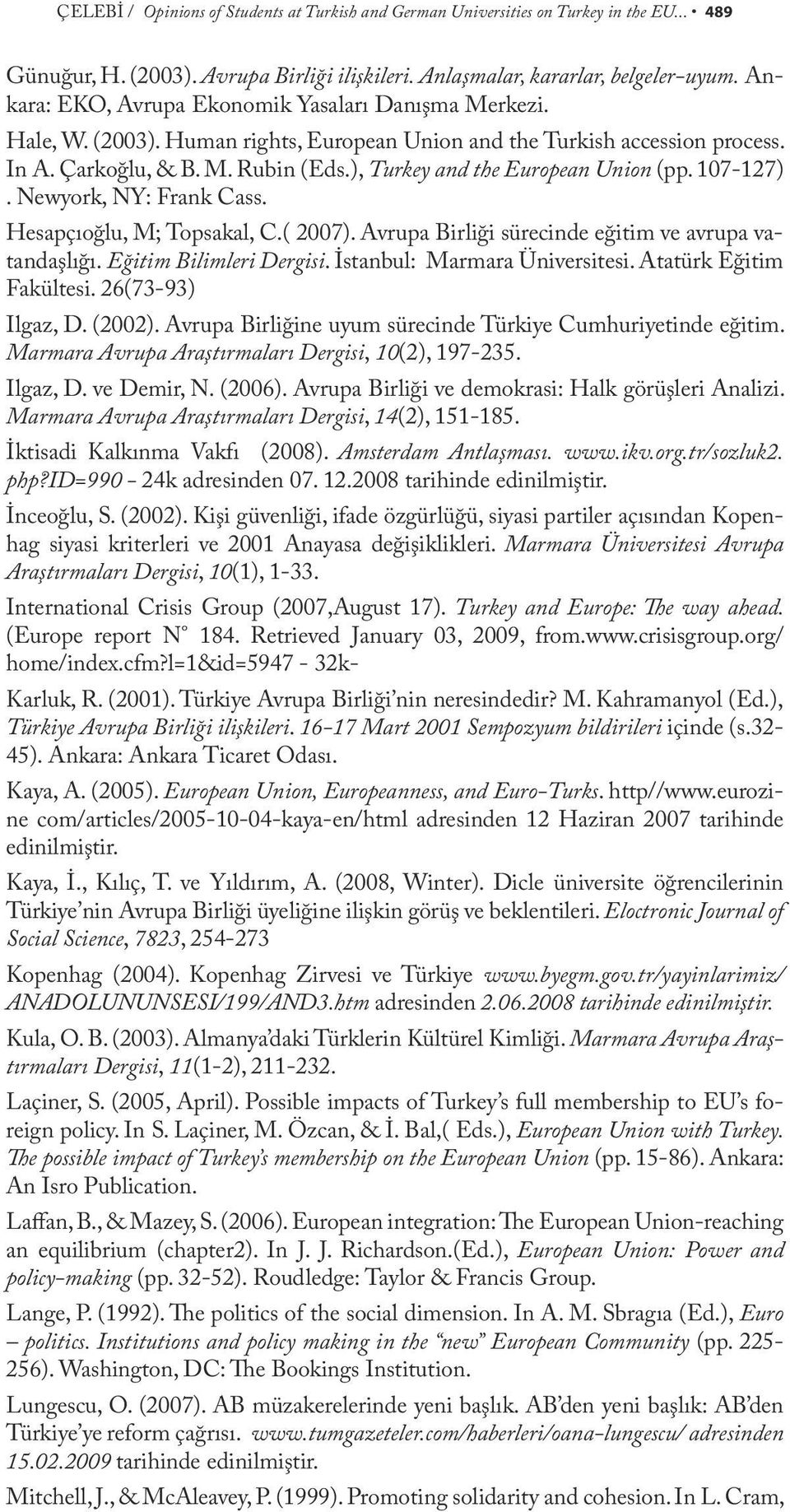 ), Turkey and the European Union (pp. 107-127). Newyork, NY: Frank Cass. Hesapçıoğlu, M; Topsakal, C.( 2007). Avrupa Birliği sürecinde eğitim ve avrupa vatandaşlığı. Eğitim Bilimleri Dergisi.