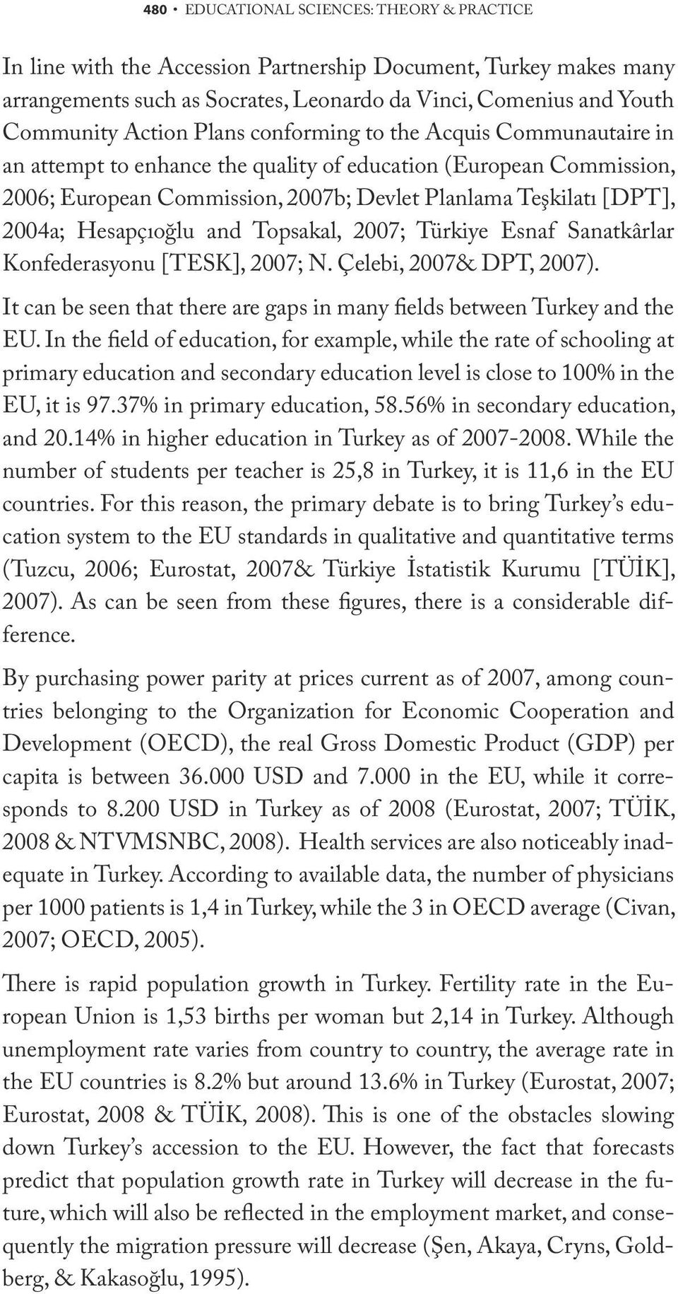 Hesapçıoğlu and Topsakal, 2007; Türkiye Esnaf Sanatkârlar Konfederasyonu [TESK], 2007; N. Çelebi, 2007& DPT, 2007). It can be seen that there are gaps in many fields between Turkey and the EU.