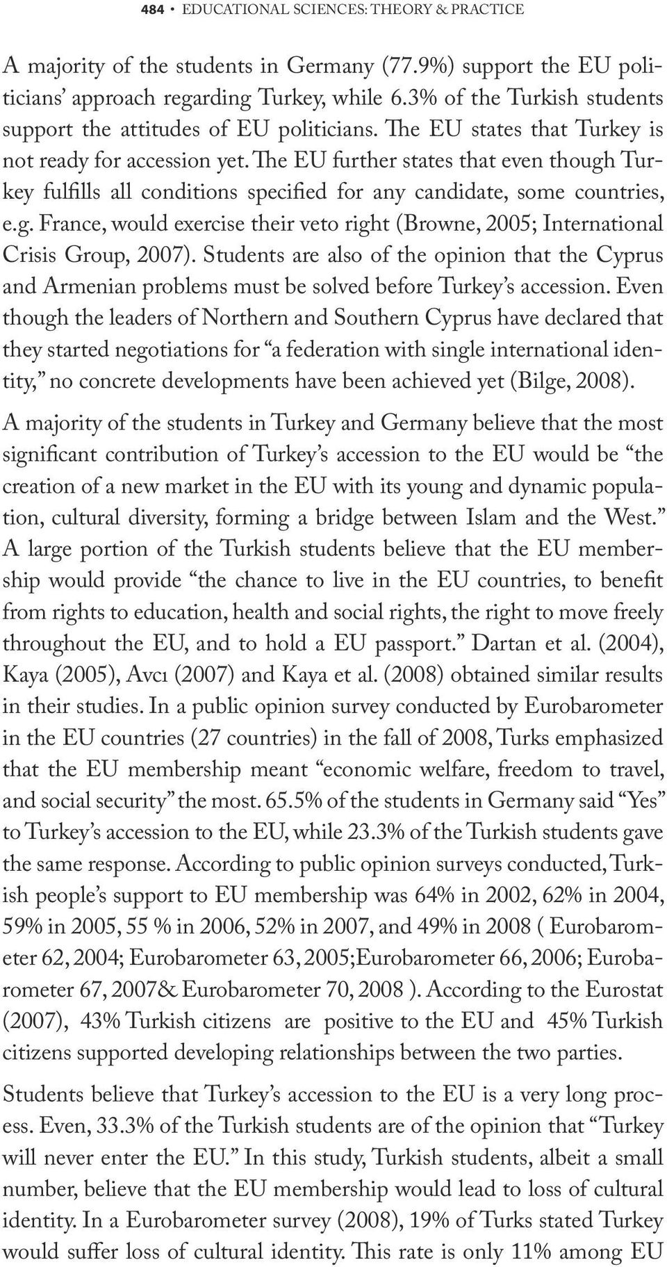 The EU further states that even though Turkey fulfills all conditions specified for any candidate, some countries, e.g. France, would exercise their veto right (Browne, 2005; International Crisis Group, 2007).