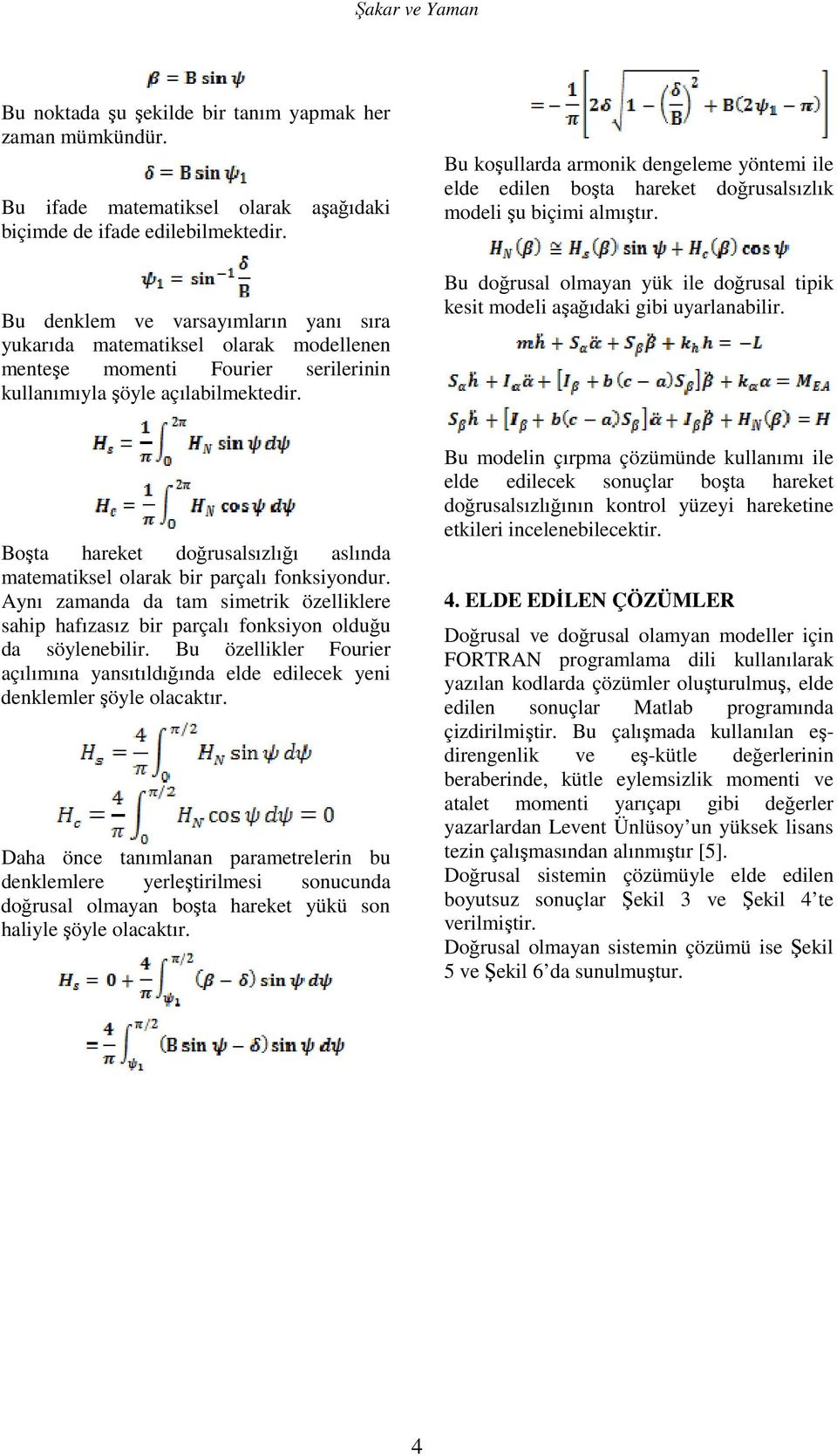 Bu koşullarda armonik dengeleme yöntemi ile elde edilen boşta hareket doğrusalsızlık modeli şu biçimi almıştır. Bu doğrusal olmayan yük ile doğrusal tipik kesit modeli aşağıdaki gibi uyarlanabilir.