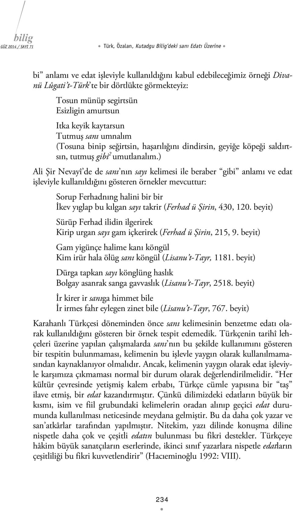 ) Ali Şir Nevayî de de sanı nın sayı kelimesi ile beraber gibi anlamı ve edat işleviyle kullanıldığını gösteren örnekler mevcuttur: Sorup Ferhadnıng halini bir bir İkev yıglap bu kılgan sayı takrir