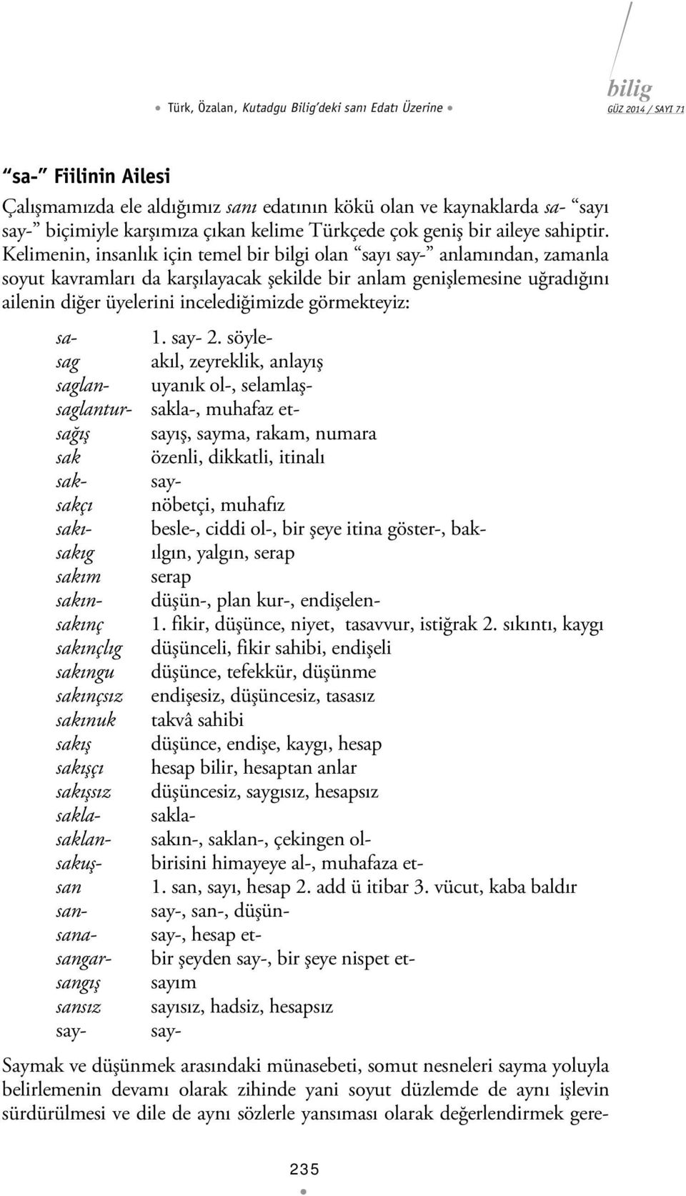 Kelimenin, insanlık için temel bir bilgi olan sayı say- anlamından, zamanla soyut kavramları da karşılayacak şekilde bir anlam genişlemesine uğradığını ailenin diğer üyelerini incelediğimizde