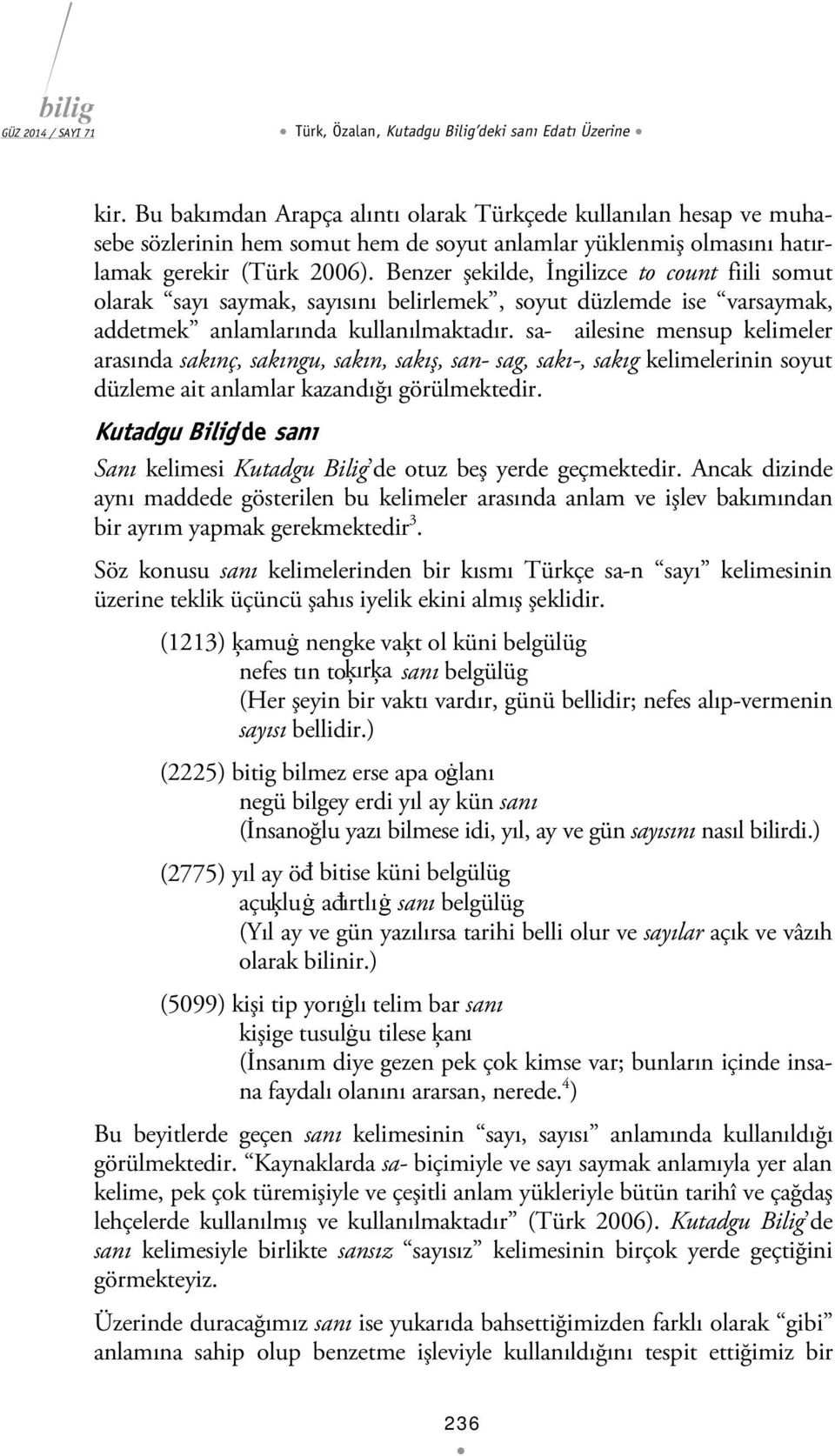 Benzer şekilde, İngilizce to count fiili somut olarak sayı saymak, sayısını belirlemek, soyut düzlemde ise varsaymak, addetmek anlamlarında kullanılmaktadır.