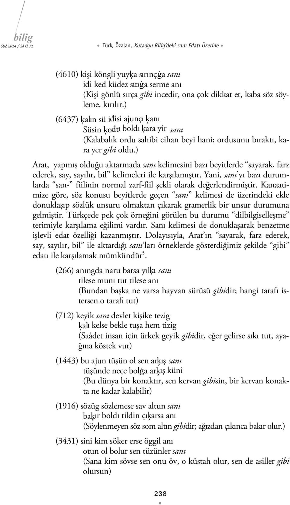 ) Arat, yapmış olduğu aktarmada sanı kelimesini bazı beyitlerde sayarak, farz ederek, say, sayılır, bil kelimeleri ile karşılamıştır.