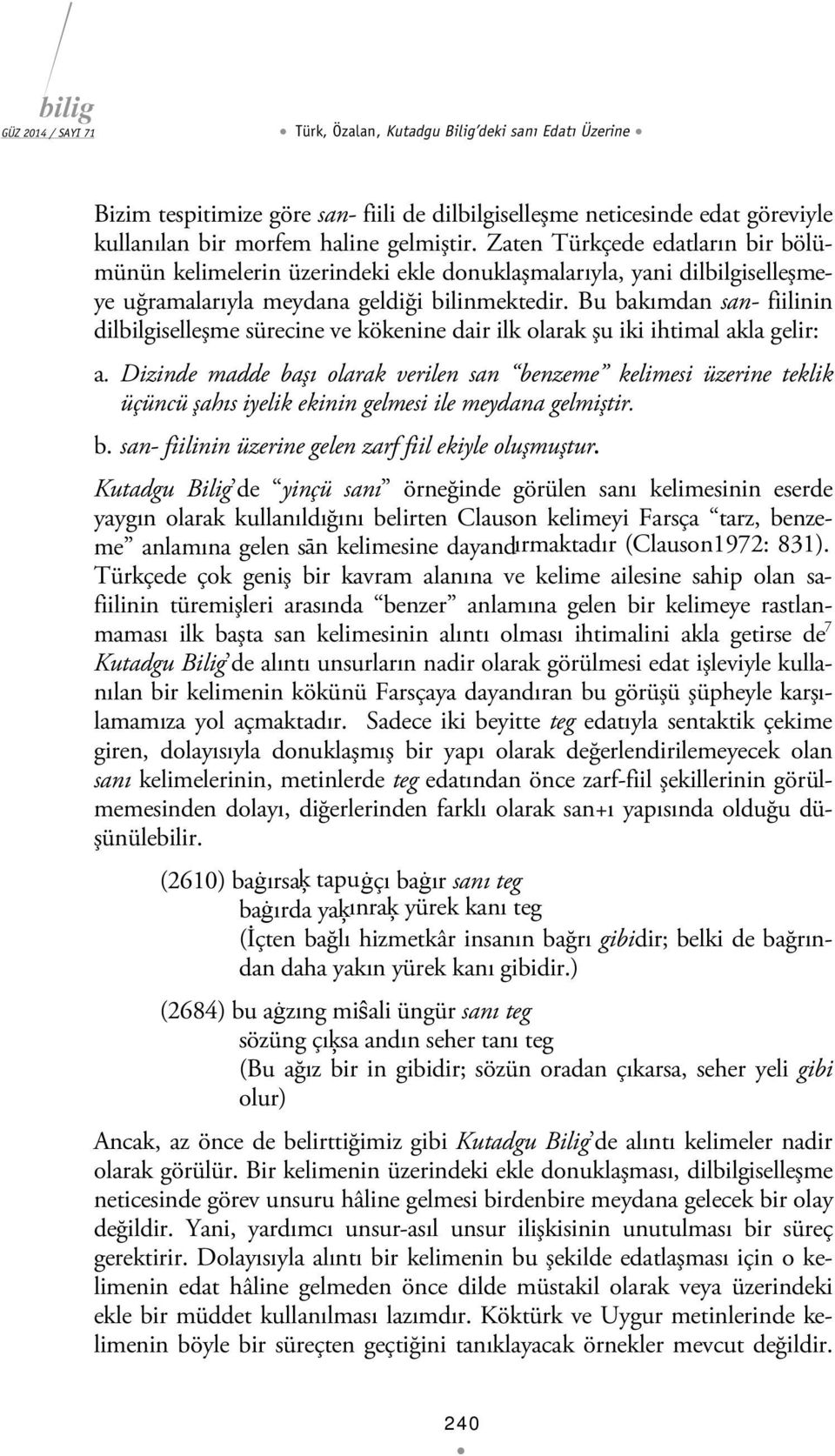 Bu bakımdan san- fiilinin dilbilgiselleşme sürecine ve kökenine dair ilk olarak şu iki ihtimal akla gelir: a.