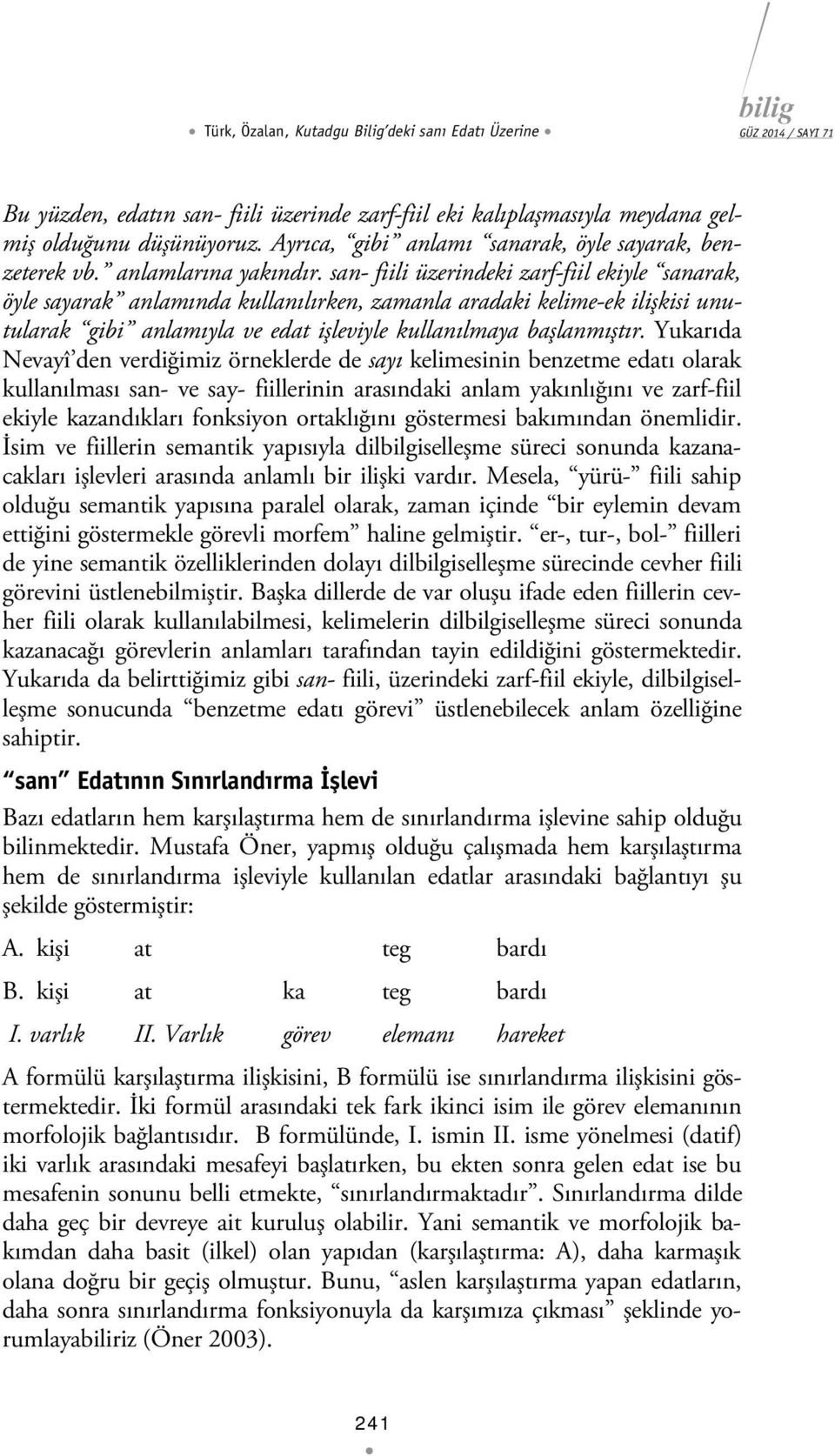 san- fiili üzerindeki zarf-fiil ekiyle sanarak, öyle sayarak anlamında kullanılırken, zamanla aradaki kelime-ek ilişkisi unutularak gibi anlamıyla ve edat işleviyle kullanılmaya başlanmıştır.