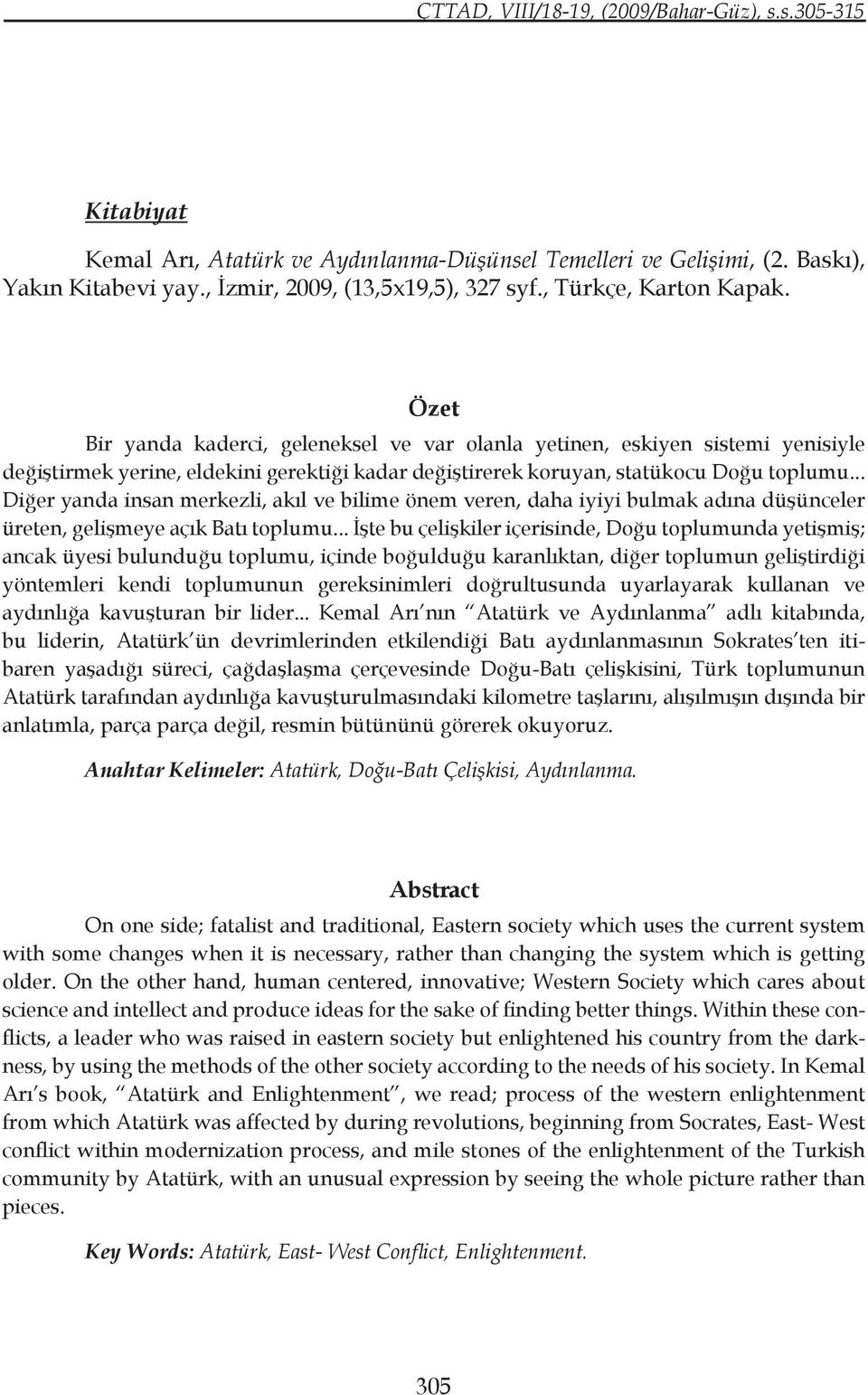 .. Diğer yanda insan merkezli, akıl ve bilime önem veren, daha iyiyi bulmak adına düşünceler üreten, gelişmeye açık Batı toplumu.