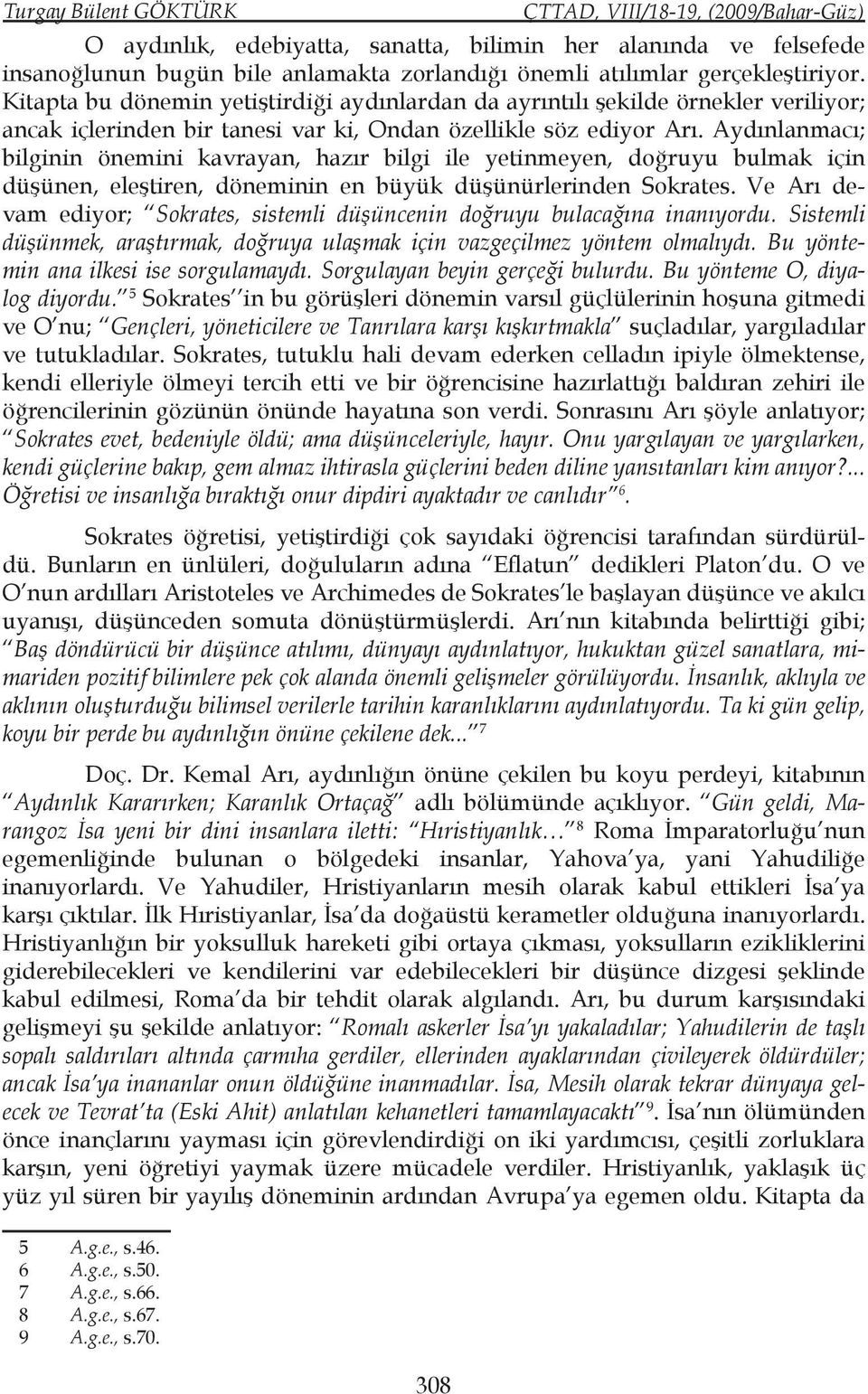 Aydınlanmacı; bilginin önemini kavrayan, hazır bilgi ile yetinmeyen, doğruyu bulmak için düşünen, eleştiren, döneminin en büyük düşünürlerinden Sokrates.