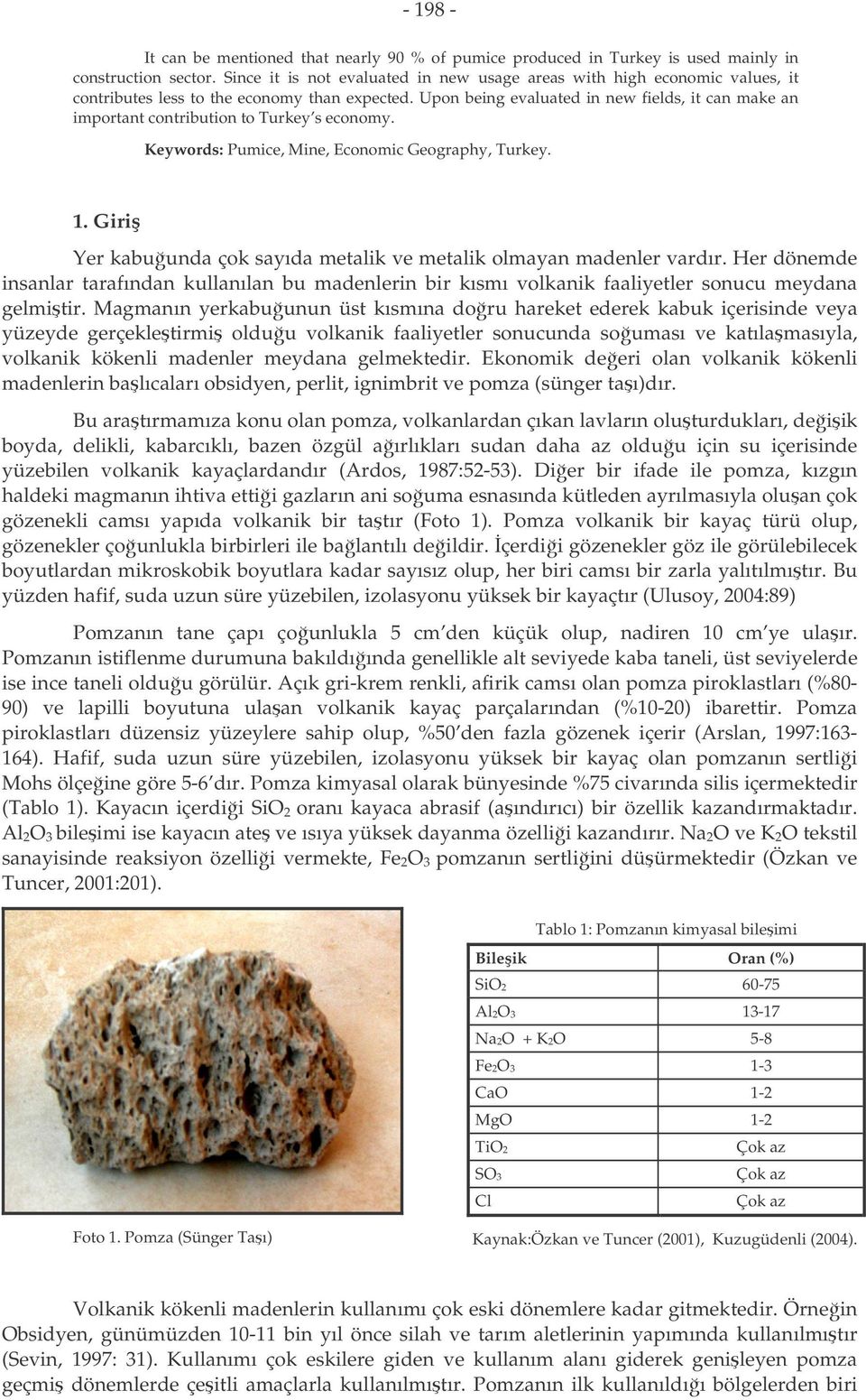 Upon being evaluated in new fields, it can make an important contribution to Turkey s economy. Keywords: Pumice, Mine, Economic Geography, Turkey. 1.