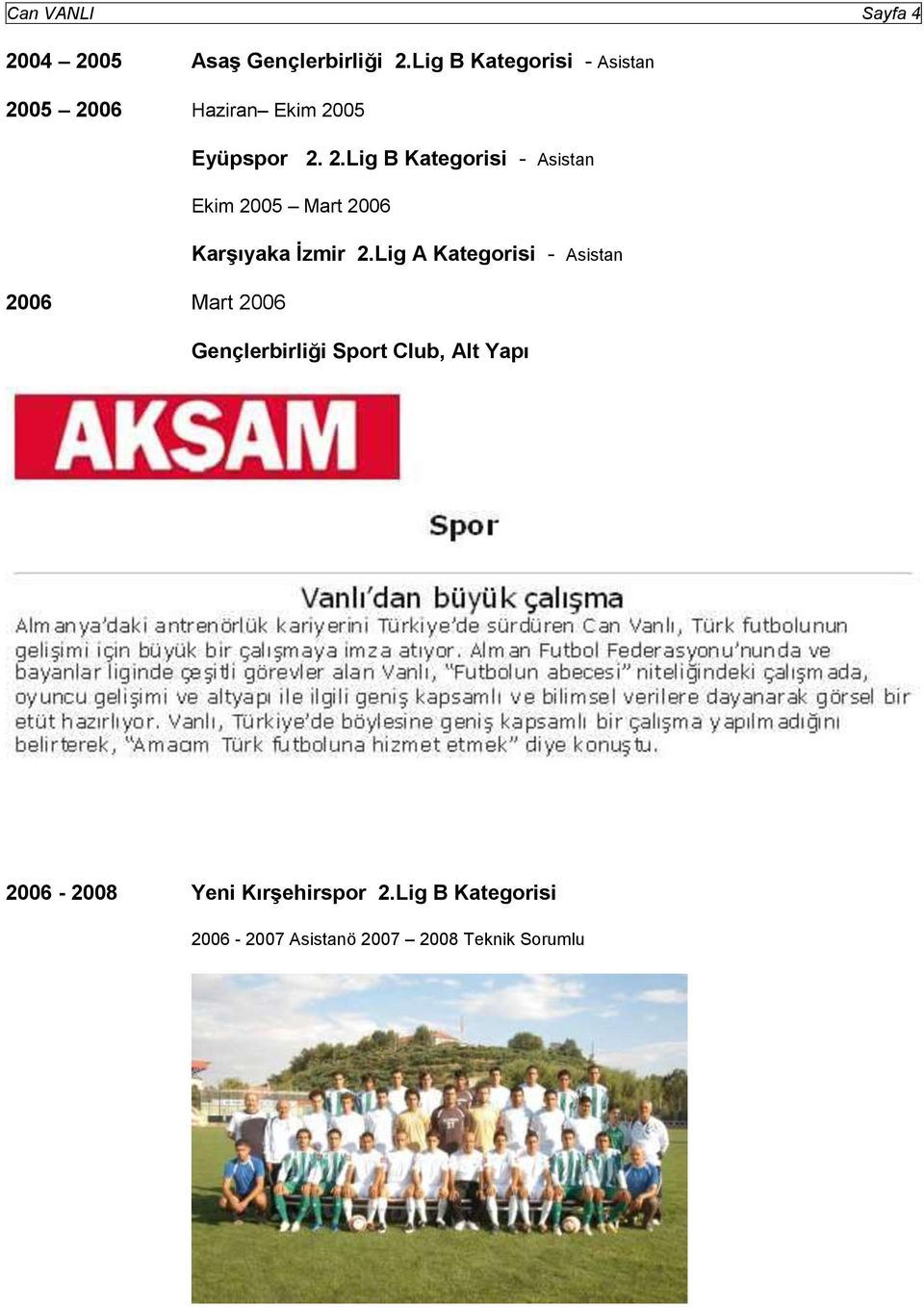 05 2006 Haziran Ekim 2005 Eyüpspor 2. 2.Lig B Kategorisi - Asistan Ekim 2005 Mart 2006 Karşıyaka İzmir 2.